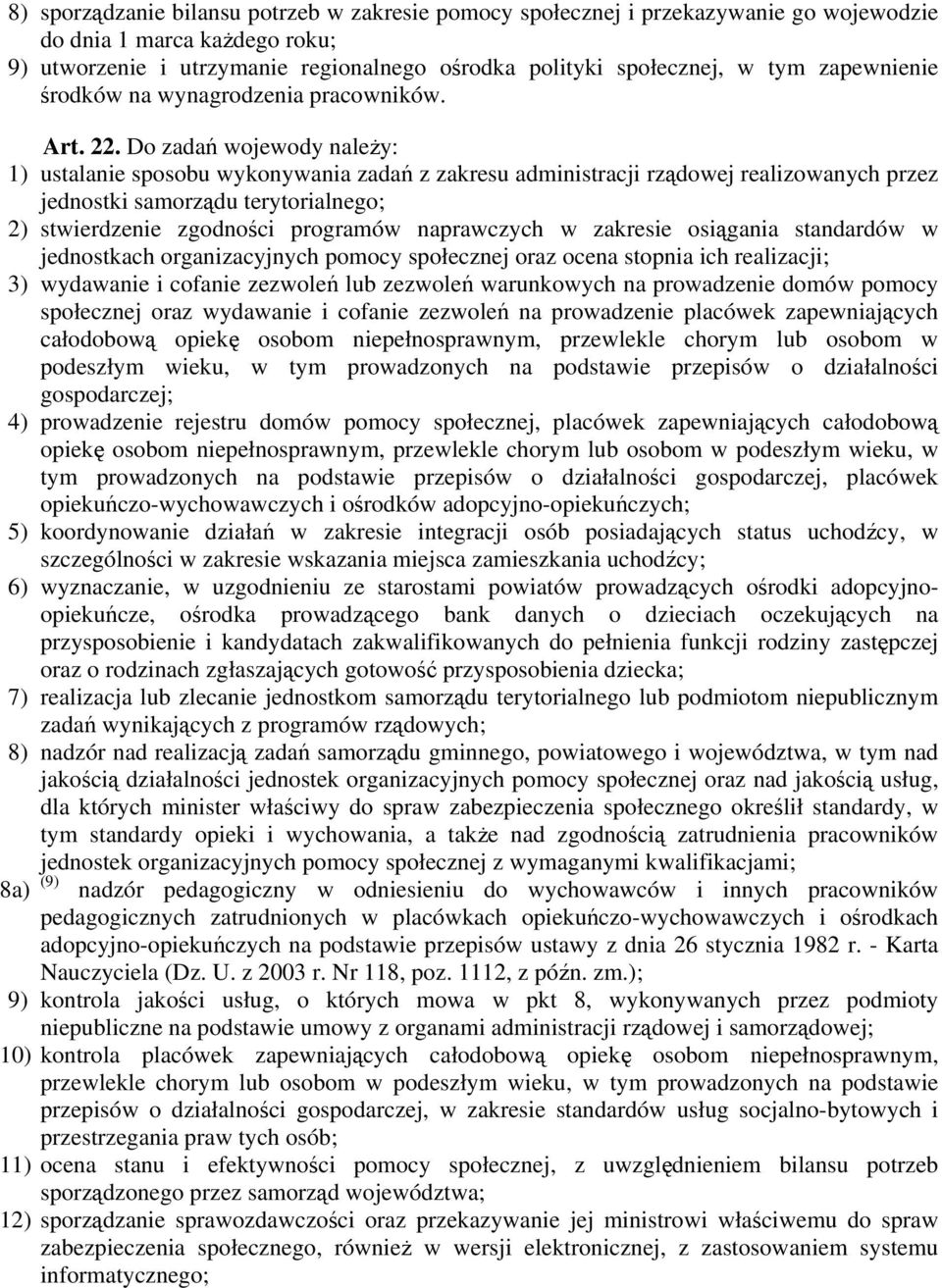 Do zadań wojewody należy: 1) ustalanie sposobu wykonywania zadań z zakresu administracji rządowej realizowanych przez jednostki samorządu terytorialnego; 2) stwierdzenie zgodności programów