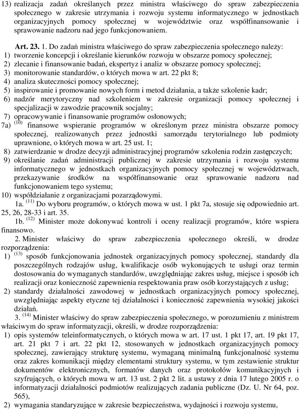 Do zadań ministra właściwego do spraw zabezpieczenia społecznego należy: 1) tworzenie koncepcji i określanie kierunków rozwoju w obszarze pomocy społecznej; 2) zlecanie i finansowanie badań,