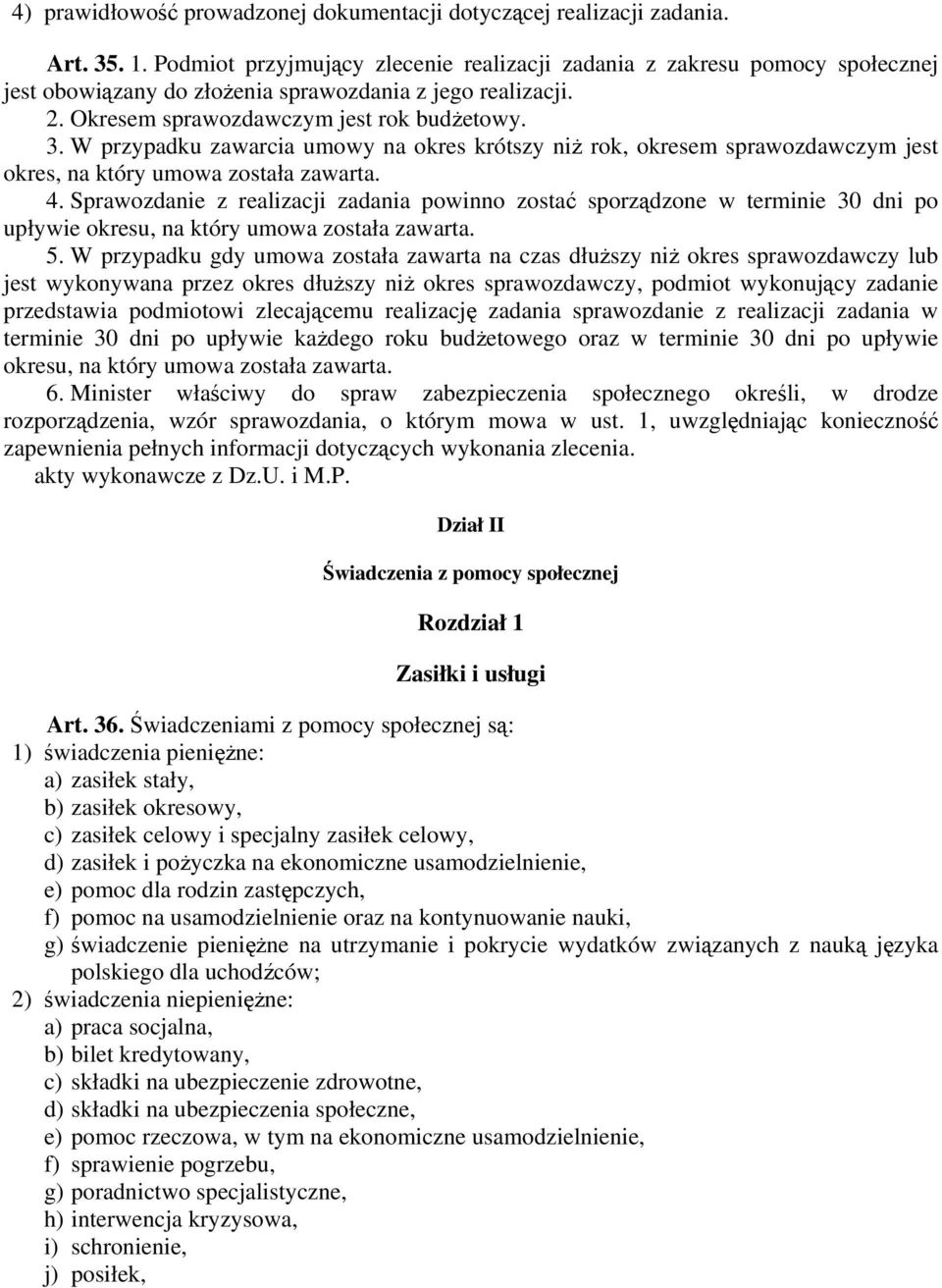 W przypadku zawarcia umowy na okres krótszy niż rok, okresem sprawozdawczym jest okres, na który umowa została zawarta. 4.