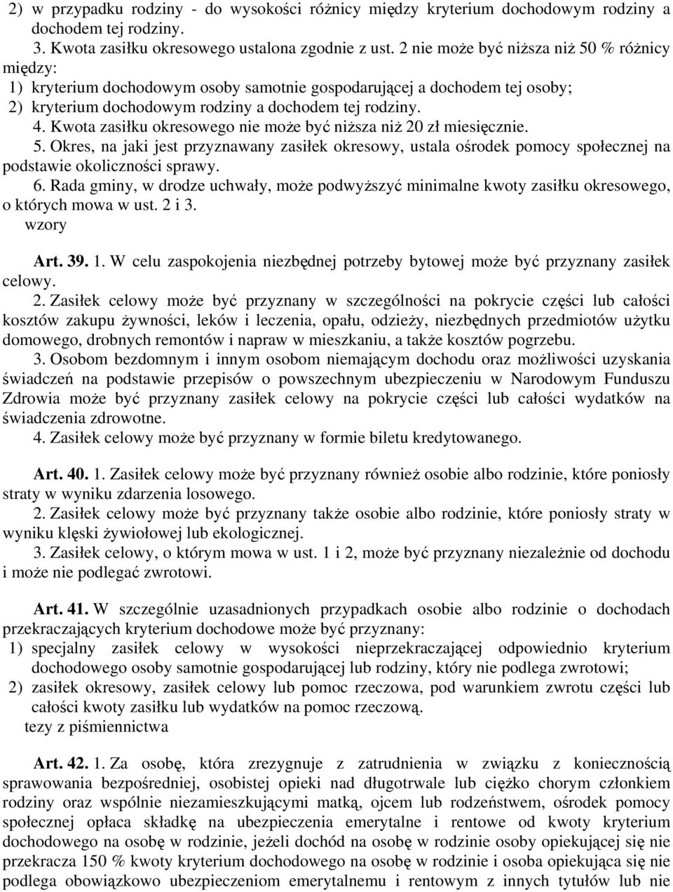 Kwota zasiłku okresowego nie może być niższa niż 20 zł miesięcznie. 5. Okres, na jaki jest przyznawany zasiłek okresowy, ustala ośrodek pomocy społecznej na podstawie okoliczności sprawy. 6.