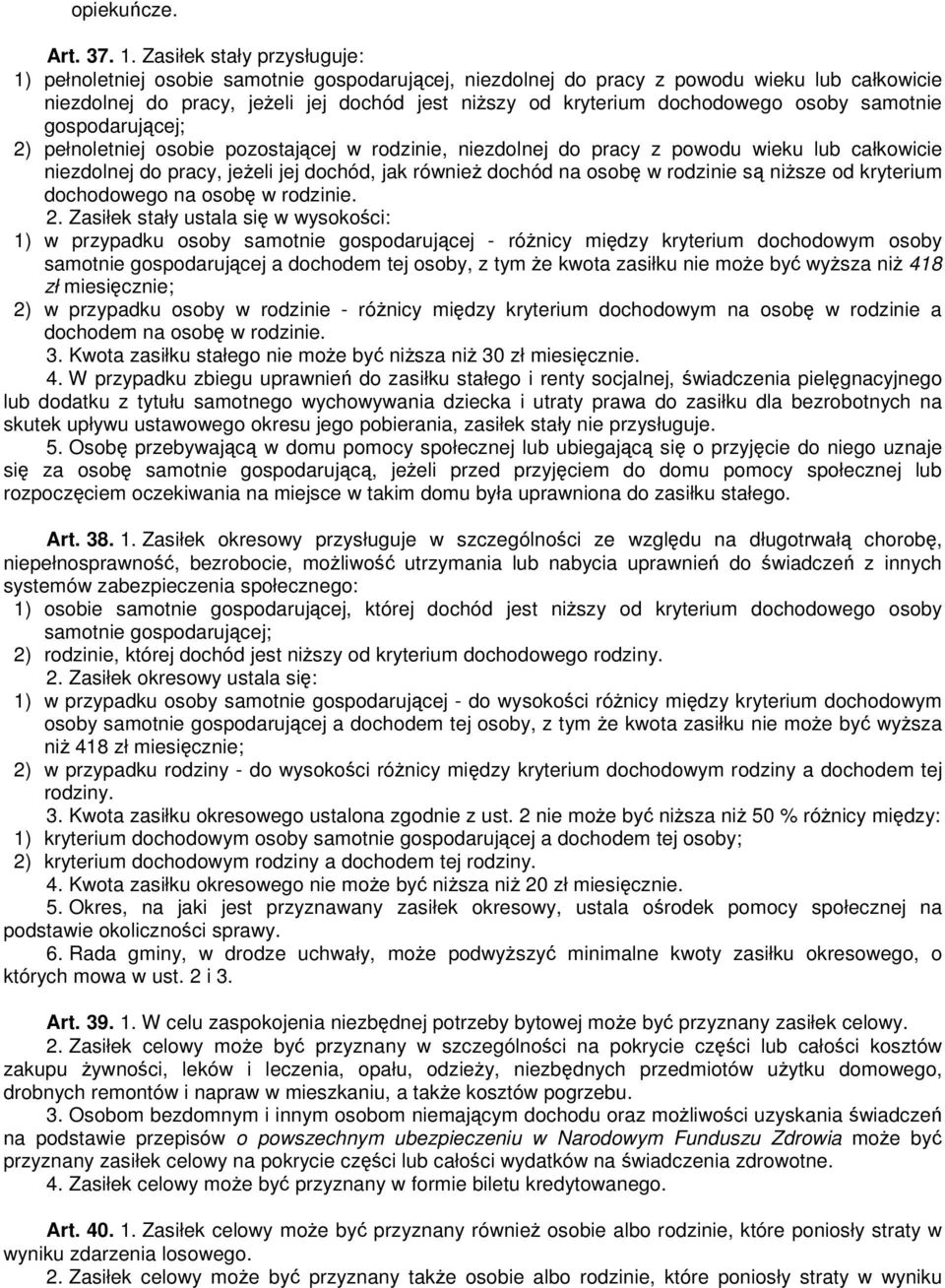 dochodowego osoby samotnie gospodarującej; 2) pełnoletniej osobie pozostającej w rodzinie, niezdolnej do pracy z powodu wieku lub całkowicie niezdolnej do pracy, jeŝeli jej dochód, jak równieŝ dochód