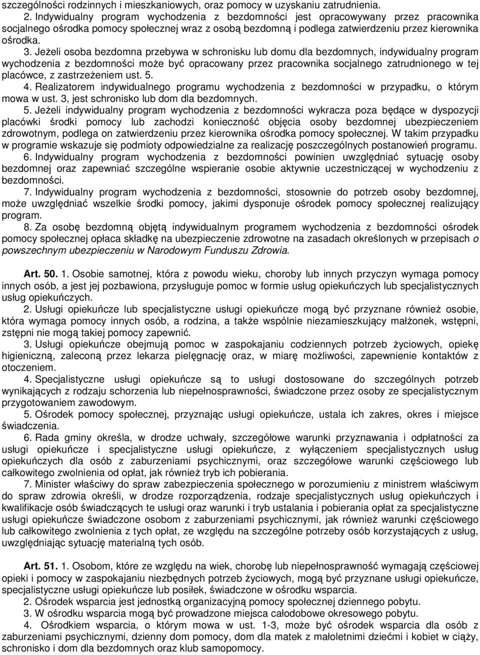 JeŜeli osoba bezdomna przebywa w schronisku lub domu dla bezdomnych, indywidualny program wychodzenia z bezdomności moŝe być opracowany przez pracownika socjalnego zatrudnionego w tej placówce, z