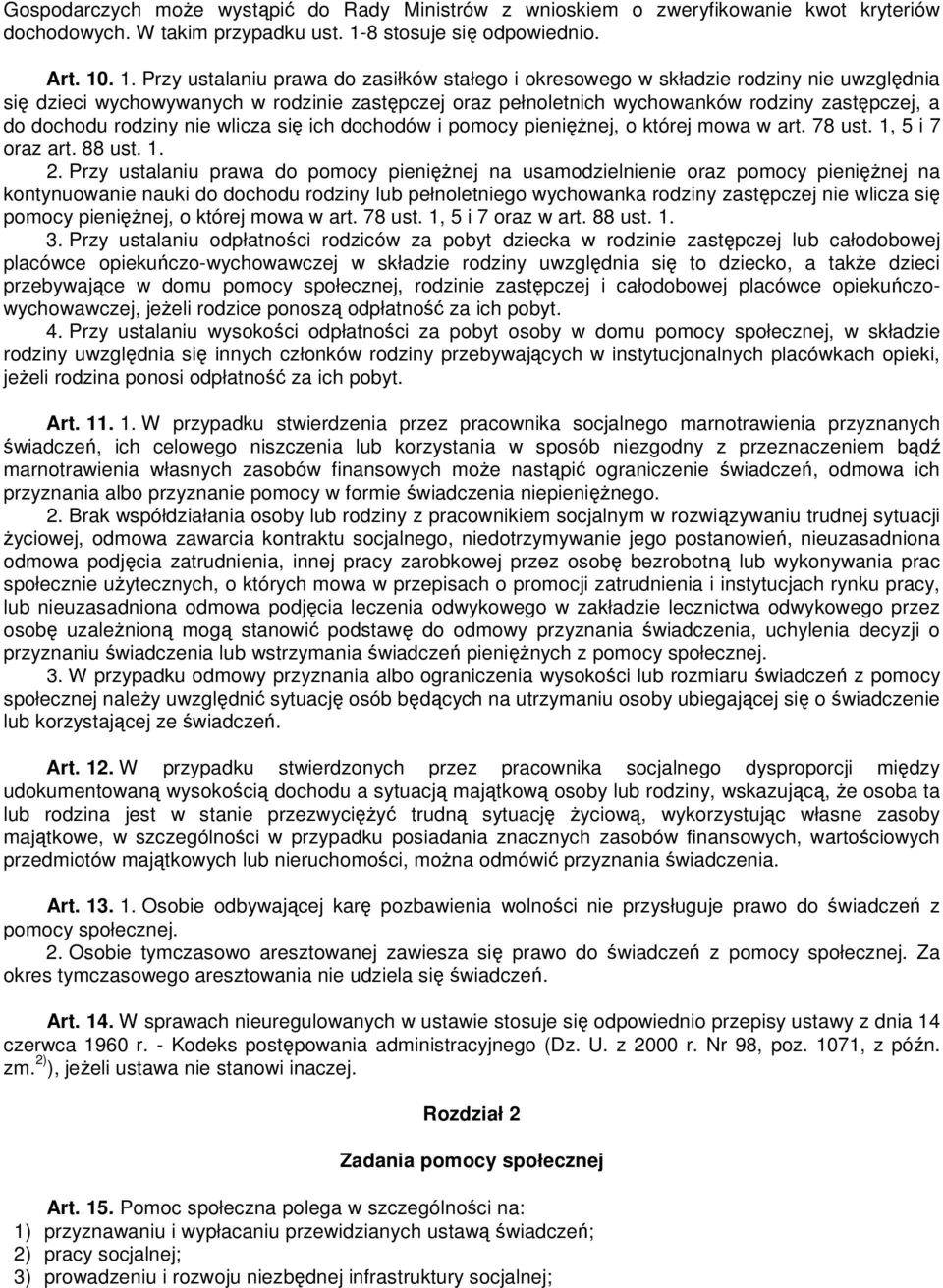 . 1. Przy ustalaniu prawa do zasiłków stałego i okresowego w składzie rodziny nie uwzględnia się dzieci wychowywanych w rodzinie zastępczej oraz pełnoletnich wychowanków rodziny zastępczej, a do