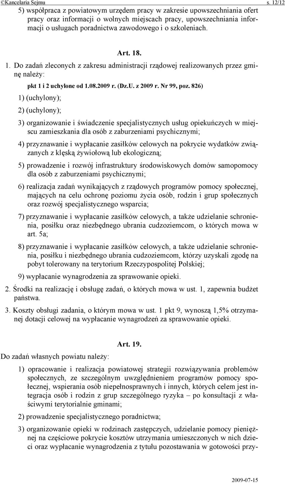 szkoleniach. Art. 18. 1. Do zadań zleconych z zakresu administracji rządowej realizowanych przez gminę należy: pkt 1 i 2 uchylone od 1.08.2009 r. (Dz.U. z 2009 r. Nr 99, poz.