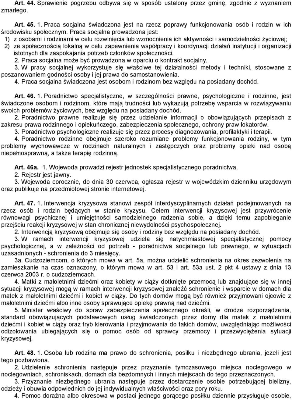 Praca socjalna prowadzona jest: 1) z osobami i rodzinami w celu rozwinięcia lub wzmocnienia ich aktywności i samodzielności Ŝyciowej; 2) ze społecznością lokalną w celu zapewnienia współpracy i