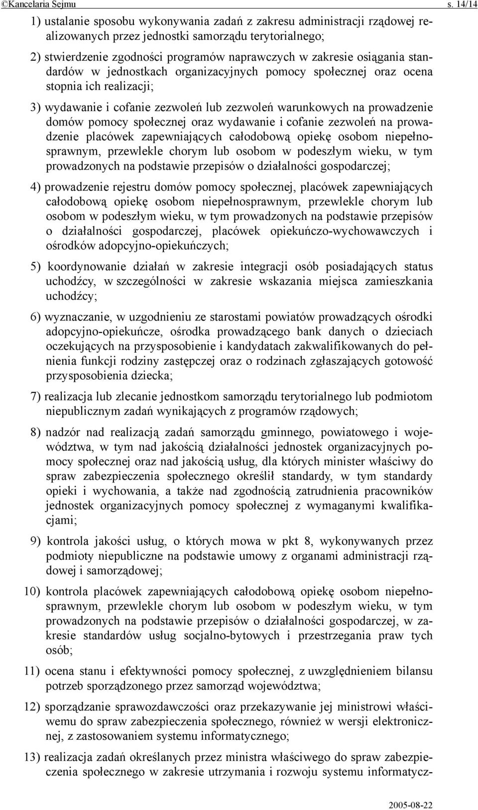 osiągania standardów w jednostkach organizacyjnych pomocy społecznej oraz ocena stopnia ich realizacji; 3) wydawanie i cofanie zezwoleń lub zezwoleń warunkowych na prowadzenie domów pomocy społecznej