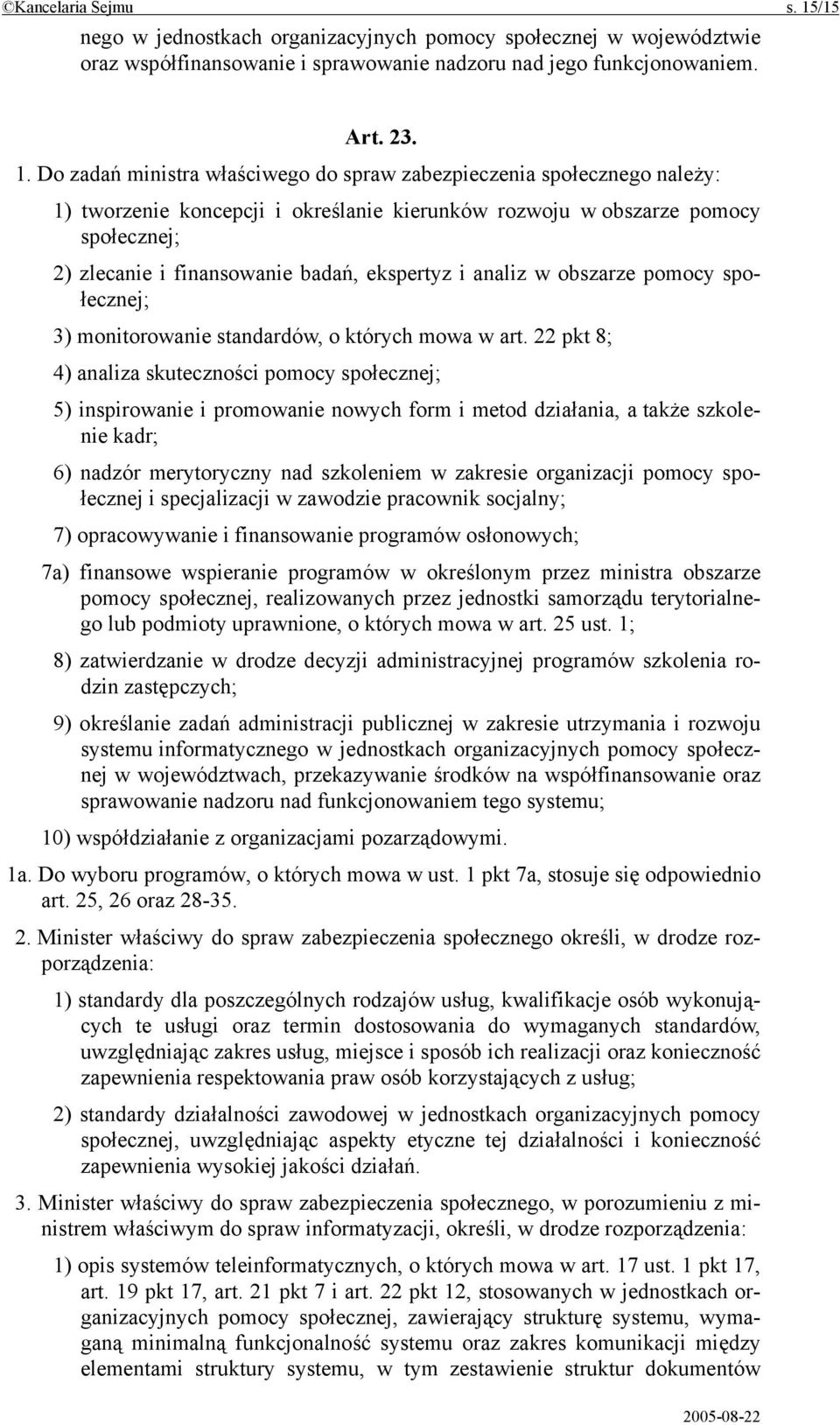 Do zadań ministra właściwego do spraw zabezpieczenia społecznego należy: 1) tworzenie koncepcji i określanie kierunków rozwoju w obszarze pomocy społecznej; 2) zlecanie i finansowanie badań,