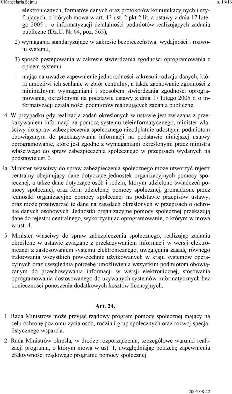 565), 2) wymagania standaryzujące w zakresie bezpieczeństwa, wydajności i rozwoju systemu, 3) sposób postępowania w zakresie stwierdzania zgodności oprogramowania z opisem systemu - mając na uwadze