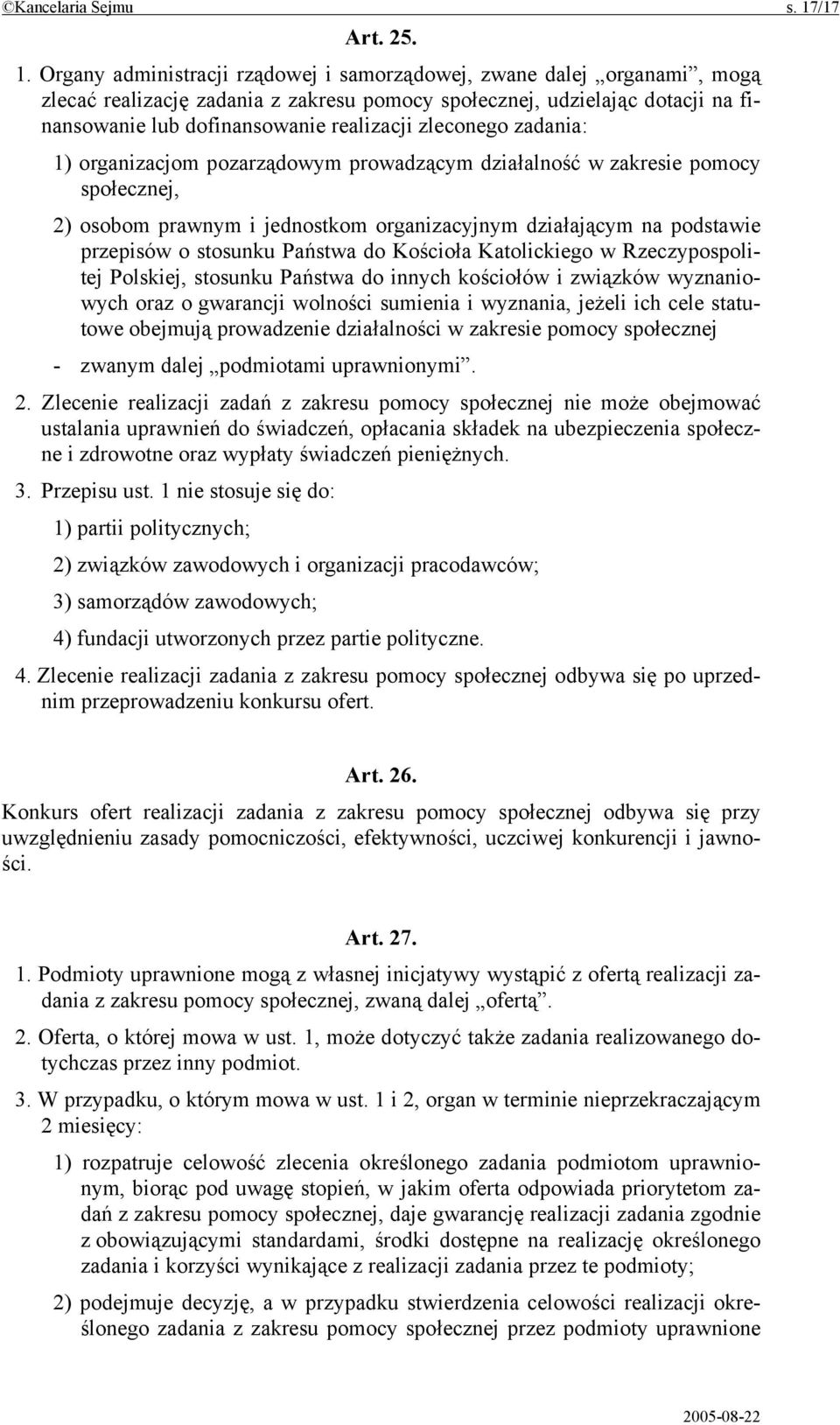 Organy administracji rządowej i samorządowej, zwane dalej organami, mogą zlecać realizację zadania z zakresu pomocy społecznej, udzielając dotacji na finansowanie lub dofinansowanie realizacji