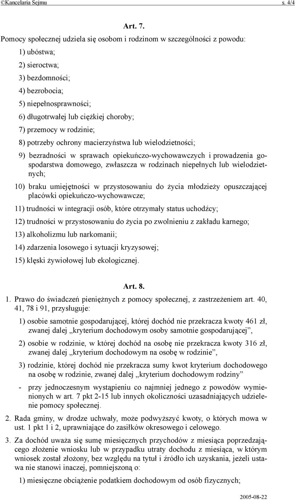 przemocy w rodzinie; 8) potrzeby ochrony macierzyństwa lub wielodzietności; 9) bezradności w sprawach opiekuńczo-wychowawczych i prowadzenia gospodarstwa domowego, zwłaszcza w rodzinach niepełnych