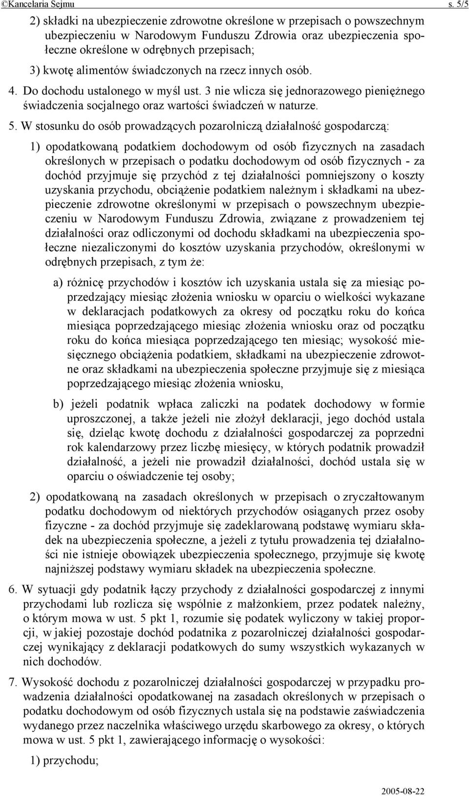 alimentów świadczonych na rzecz innych osób. 4. Do dochodu ustalonego w myśl ust. 3 nie wlicza się jednorazowego pieniężnego świadczenia socjalnego oraz wartości świadczeń w naturze. 5.