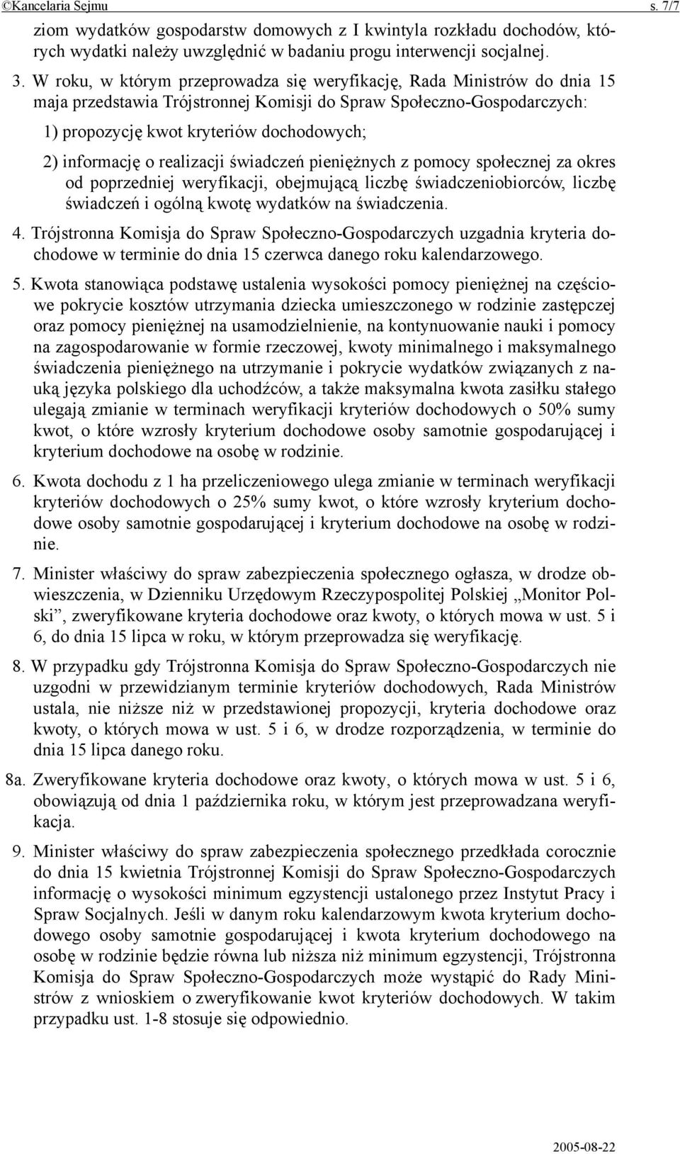 informację o realizacji świadczeń pieniężnych z pomocy społecznej za okres od poprzedniej weryfikacji, obejmującą liczbę świadczeniobiorców, liczbę świadczeń i ogólną kwotę wydatków na świadczenia. 4.