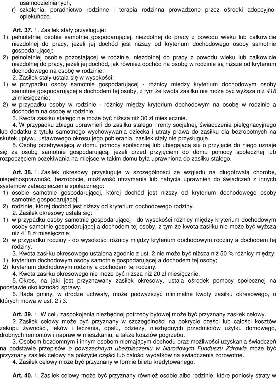 dochodowego osoby samotnie gospodarującej; 2) pełnoletniej osobie pozostającej w rodzinie, niezdolnej do pracy z powodu wieku lub całkowicie niezdolnej do pracy, jeŝeli jej dochód, jak równieŝ dochód