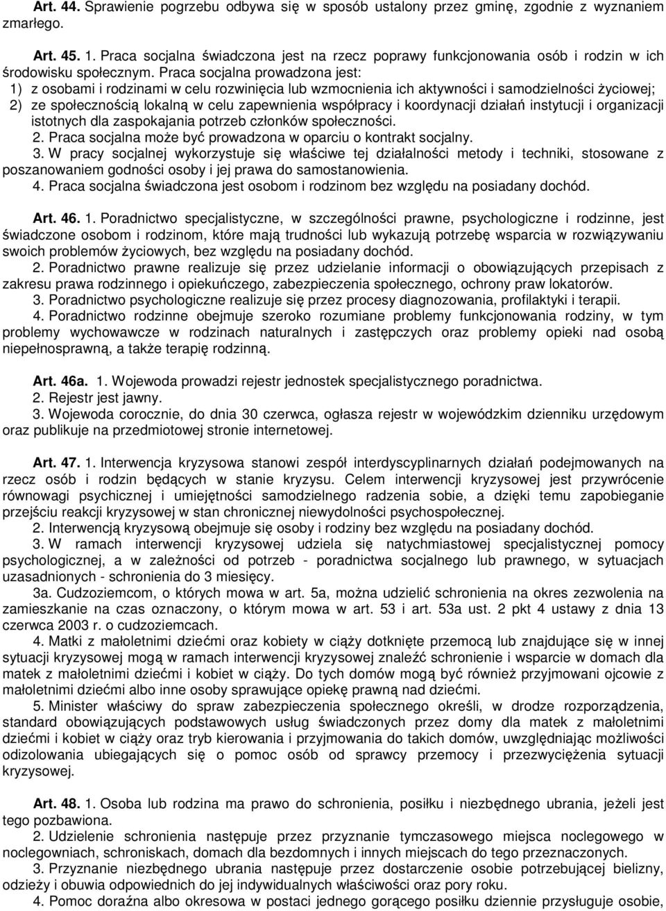 Praca socjalna prowadzona jest: 1) z osobami i rodzinami w celu rozwinięcia lub wzmocnienia ich aktywności i samodzielności Ŝyciowej; 2) ze społecznością lokalną w celu zapewnienia współpracy i