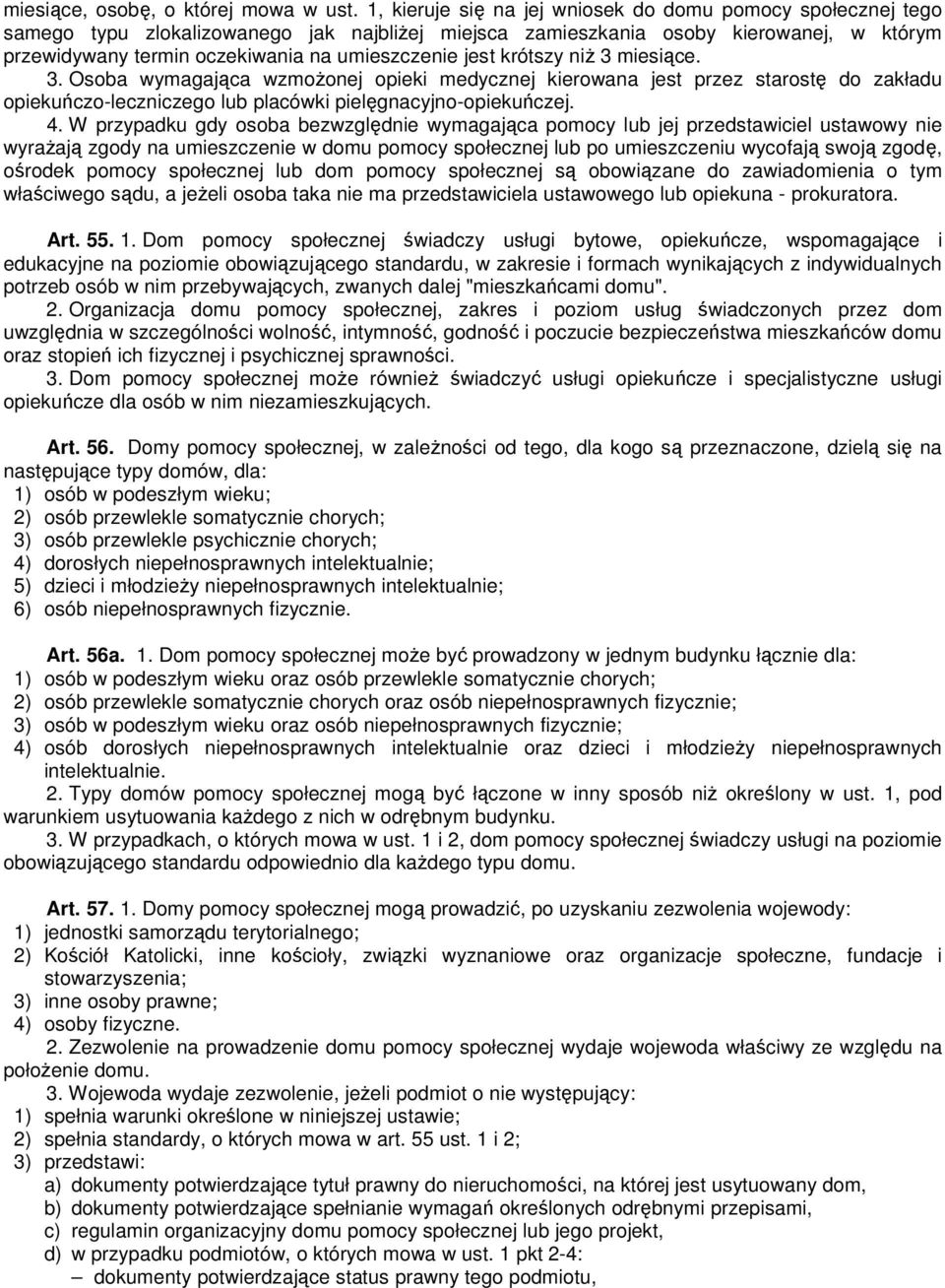 jest krótszy niŝ 3 miesiące. 3. Osoba wymagająca wzmoŝonej opieki medycznej kierowana jest przez starostę do zakładu opiekuńczo-leczniczego lub placówki pielęgnacyjno-opiekuńczej. 4.