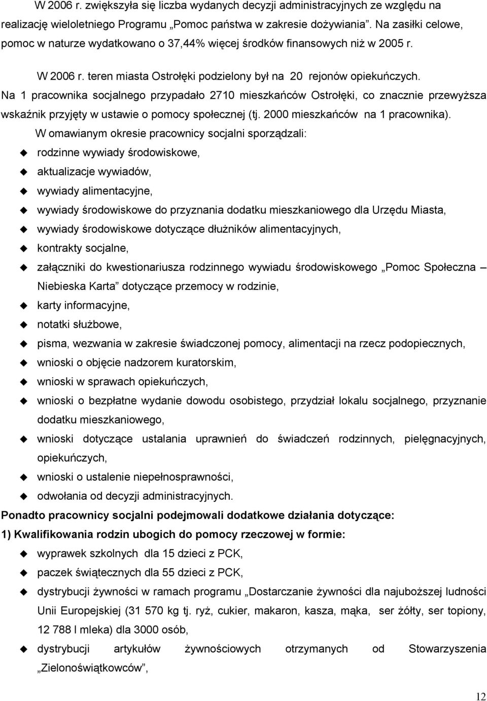 Na 1 pracownika socjalnego przypadało 2710 mieszkańców Ostrołęki, co znacznie przewyższa wskaźnik przyjęty w ustawie o pomocy społecznej (tj. 2000 mieszkańców na 1 pracownika).