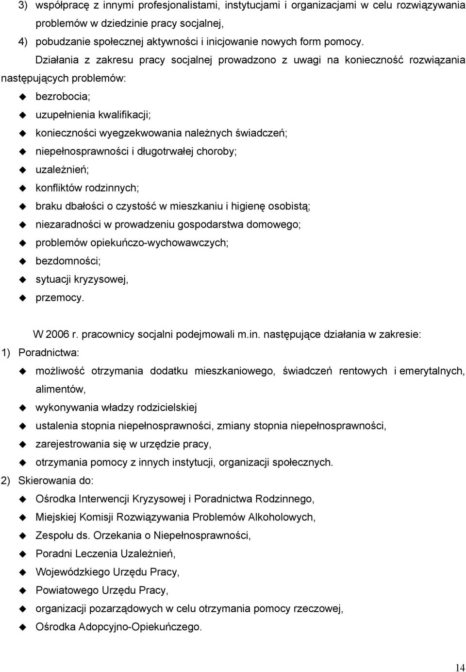 Działania z zakresu pracy socjalnej prowadzono z uwagi na konieczność rozwiązania następujących problemów: bezrobocia; uzupełnienia kwalifikacji; konieczności wyegzekwowania należnych świadczeń;