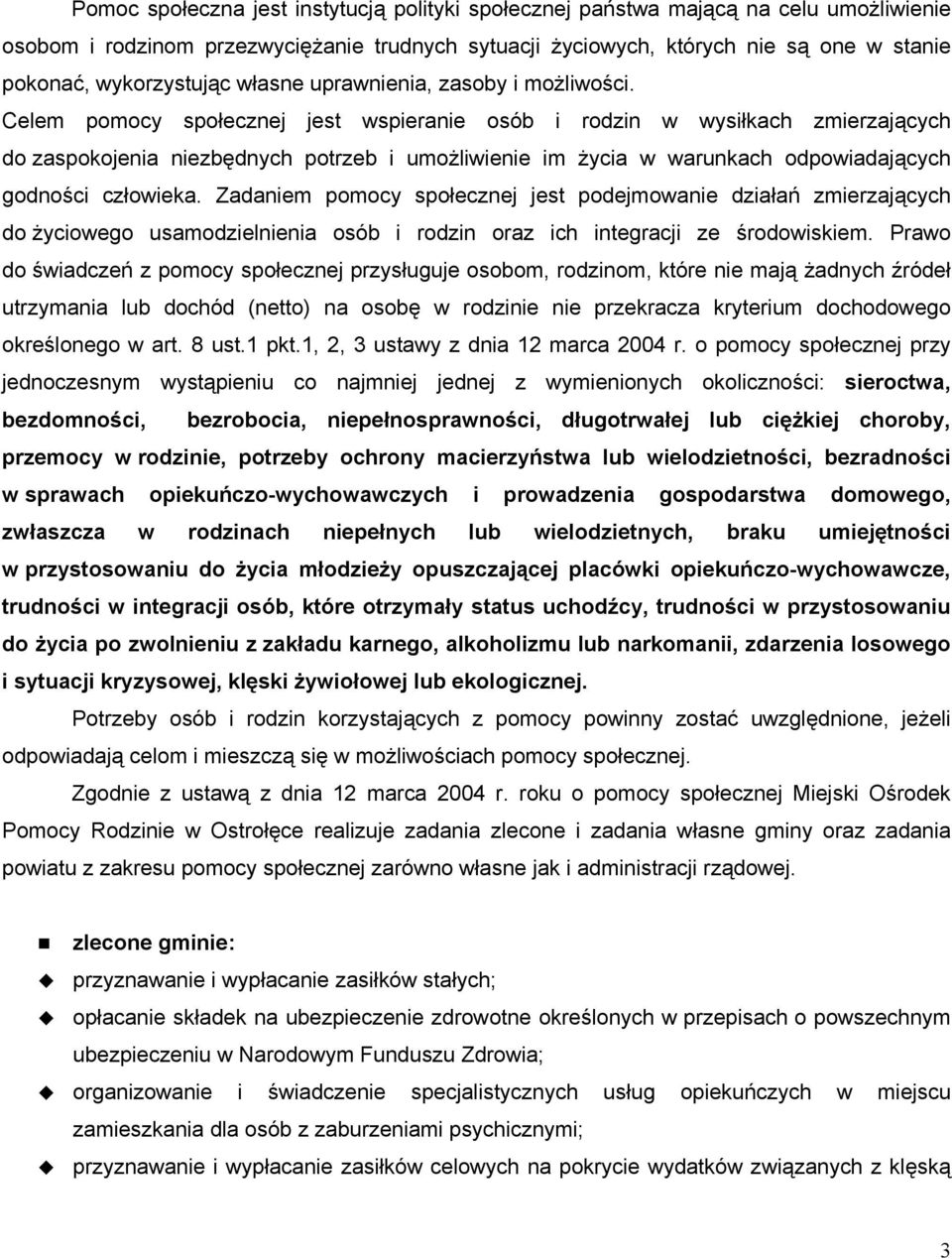 Celem pomocy społecznej jest wspieranie osób i rodzin w wysiłkach zmierzających do zaspokojenia niezbędnych potrzeb i umożliwienie im życia w warunkach odpowiadających godności człowieka.