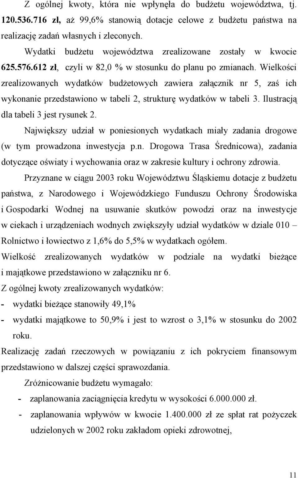 Wielkości zrealizowanych wydatków budżetowych zawiera załącznik nr 5, zaś ich wykonanie przedstawiono w tabeli 2, strukturę wydatków w tabeli 3. Ilustracją dla tabeli 3 jest rysunek 2.