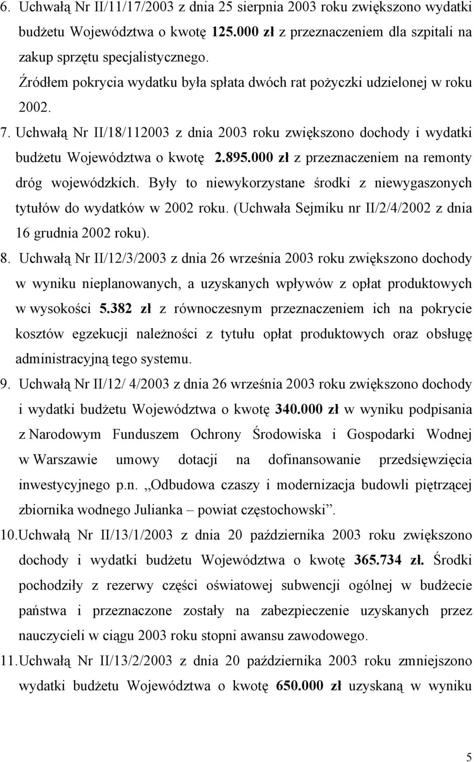 000 zł z przeznaczeniem na remonty dróg wojewódzkich. Były to niewykorzystane środki z niewygaszonych tytułów do wydatków w 2002 roku. (Uchwała Sejmiku nr II/2/4/2002 z dnia 16 grudnia 2002 roku). 8.