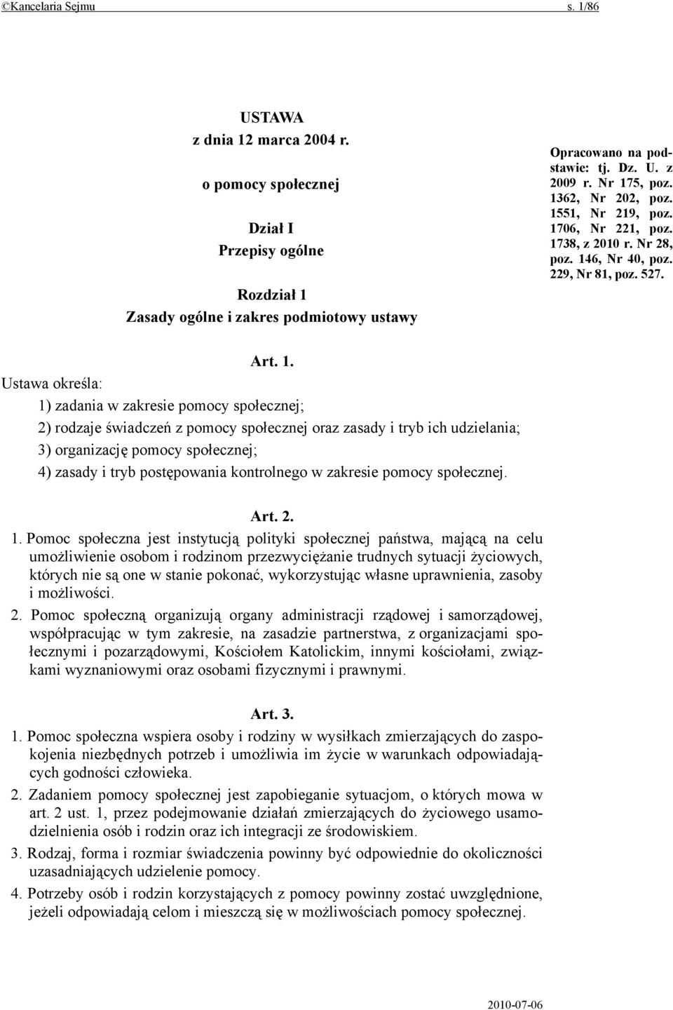 społecznej; 2) rodzaje świadczeń z pomocy społecznej oraz zasady i tryb ich udzielania; 3) organizację pomocy społecznej; 4) zasady i tryb postępowania kontrolnego w zakresie pomocy społecznej. Art.