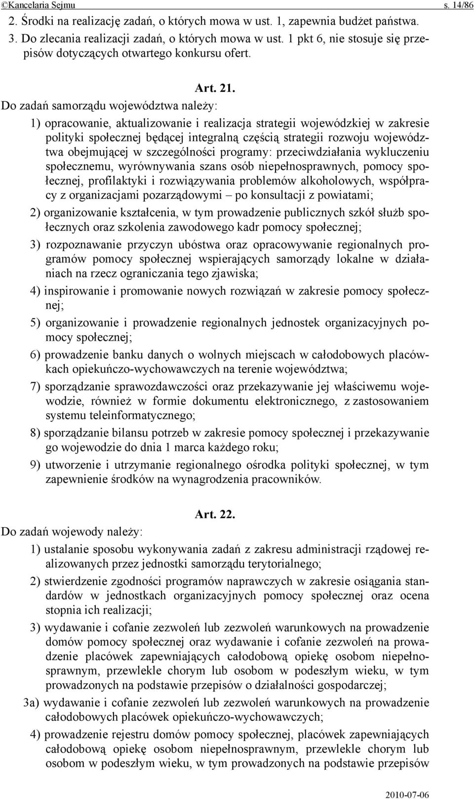 Do zadań samorządu województwa należy: 1) opracowanie, aktualizowanie i realizacja strategii wojewódzkiej w zakresie polityki społecznej będącej integralną częścią strategii rozwoju województwa