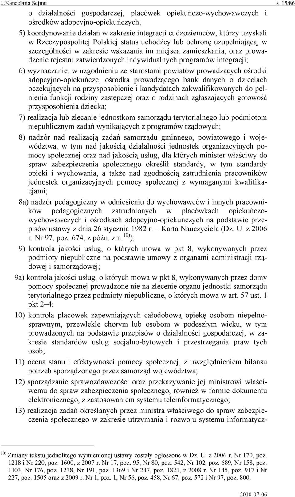 Polskiej status uchodźcy lub ochronę uzupełniającą, w szczególności w zakresie wskazania im miejsca zamieszkania, oraz prowadzenie rejestru zatwierdzonych indywidualnych programów integracji; 6)