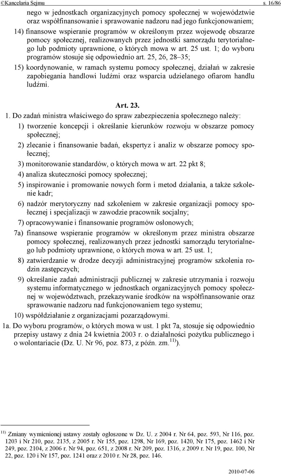 wojewodę obszarze pomocy społecznej, realizowanych przez jednostki samorządu terytorialnego lub podmioty uprawnione, o których mowa w art. 25 ust. 1; do wyboru programów stosuje się odpowiednio art.