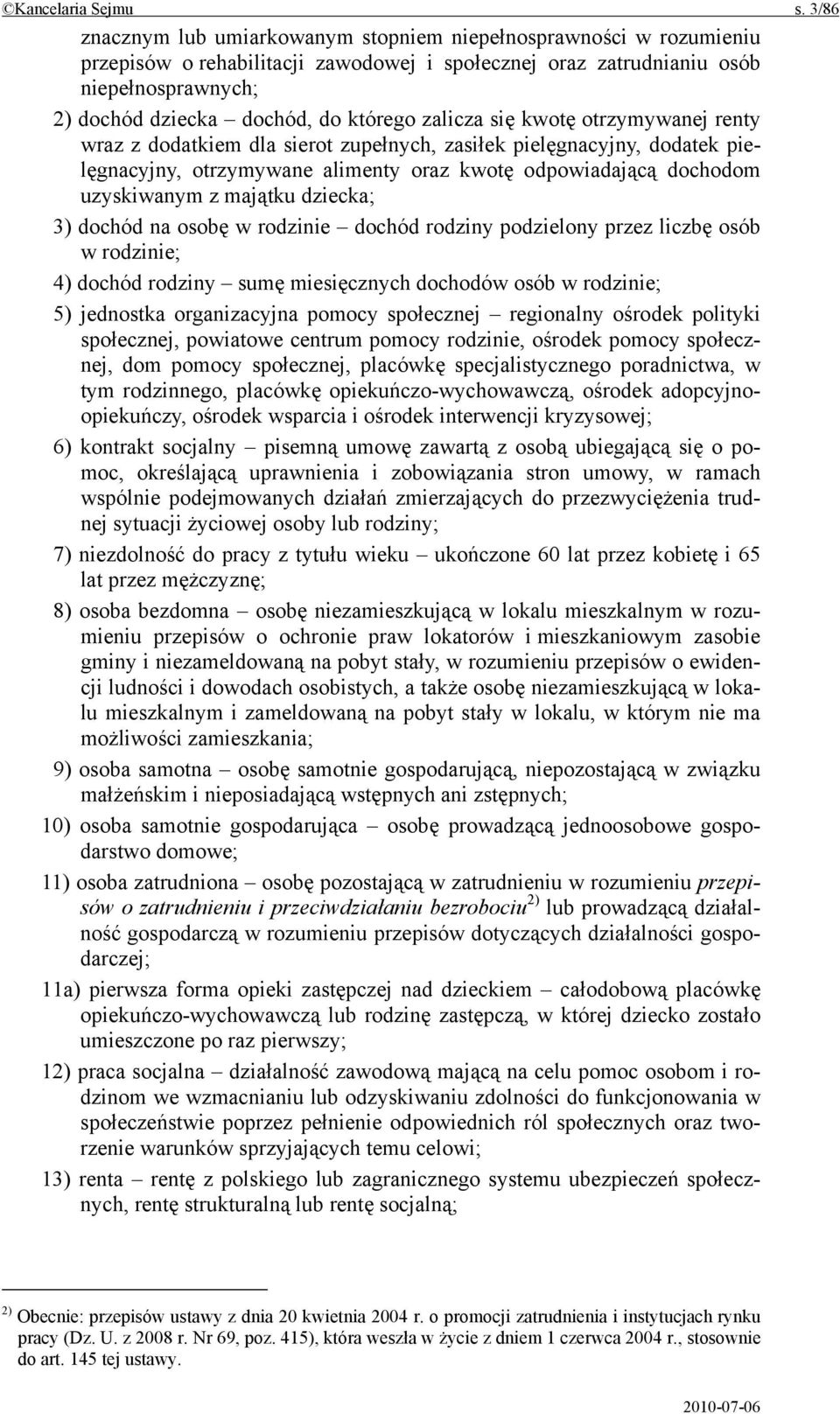 zalicza się kwotę otrzymywanej renty wraz z dodatkiem dla sierot zupełnych, zasiłek pielęgnacyjny, dodatek pielęgnacyjny, otrzymywane alimenty oraz kwotę odpowiadającą dochodom uzyskiwanym z majątku