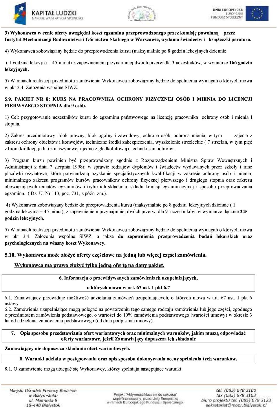 przerw dla 3 uczestników, w wymiarze %% 5) W ramach realizacji przedmiotu zamówienia Wykonawca zobowiązany będzie do spełnienia wymagań o których mowa w pkt 3.4. Założenia wspólne SIWZ.