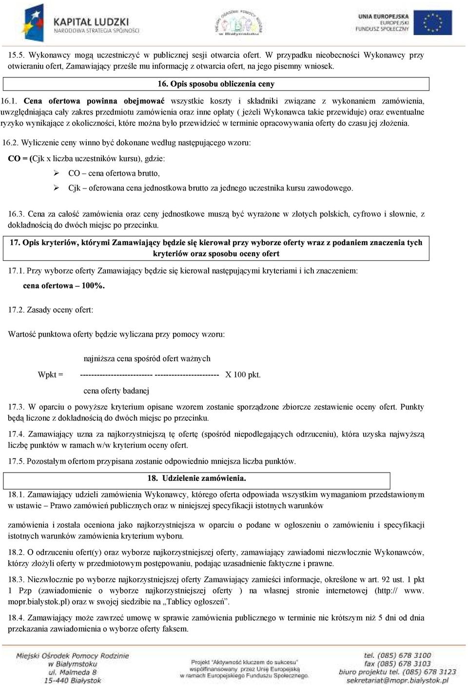 .1. wszystkie koszty i składniki związane z wykonaniem zamówienia, uwzględniająca cały zakres przedmiotu zamówienia oraz inne opłaty ( jeżeli Wykonawca takie przewiduje) oraz ewentualne ryzyko