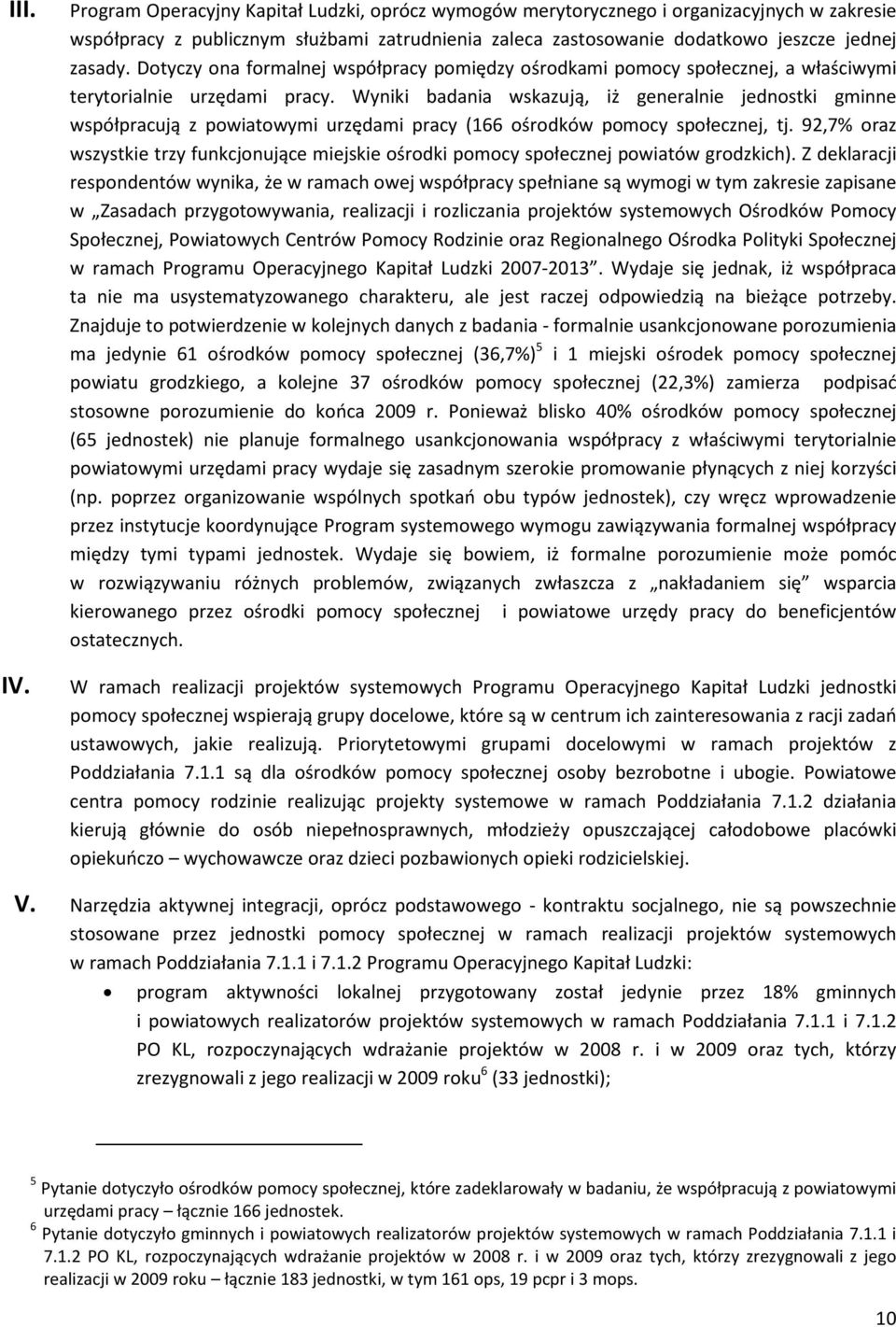 Dotyczy ona formalnej współpracy pomiędzy ośrodkami pomocy społecznej, a właściwymi terytorialnie urzędami pracy.