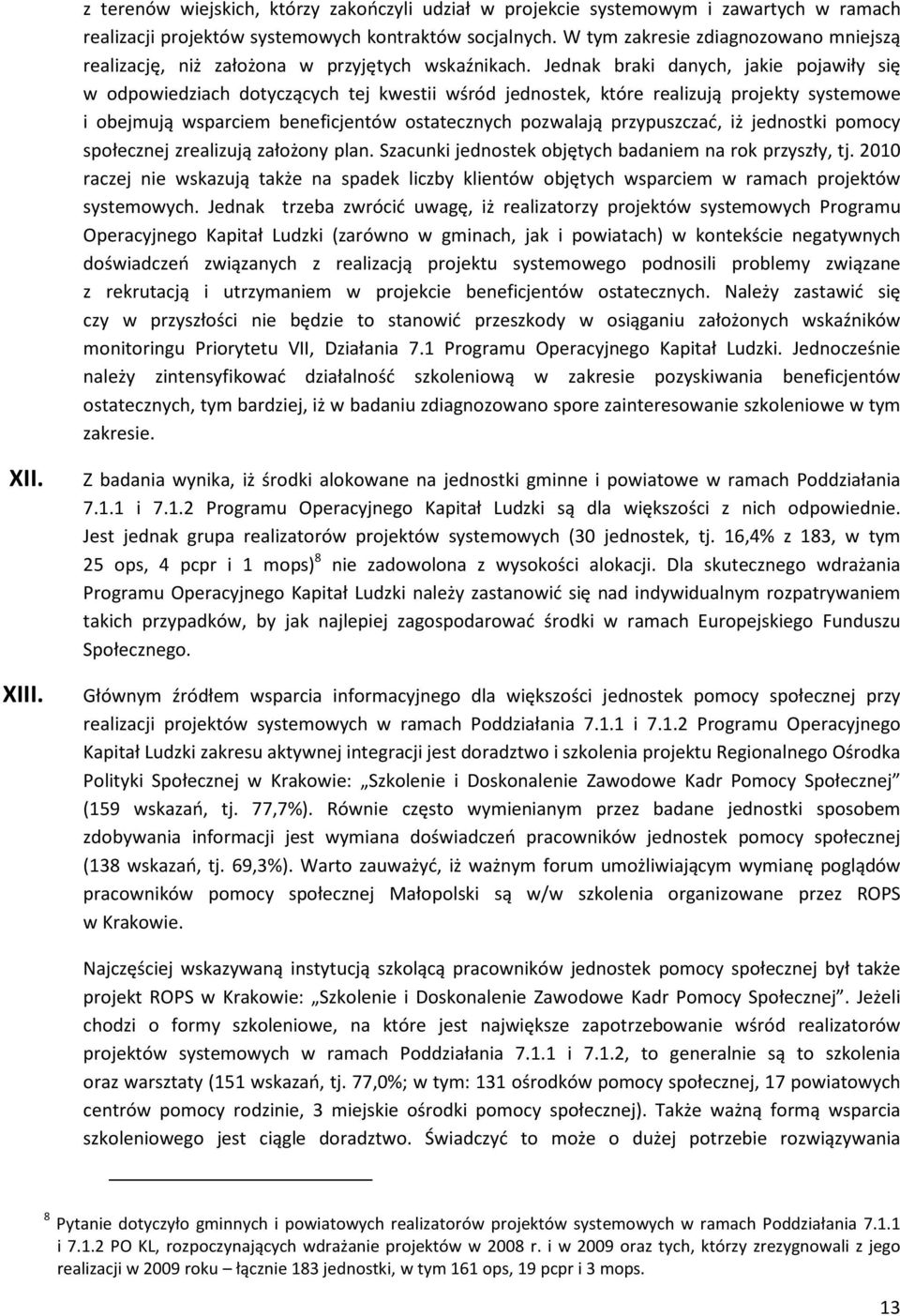 Jednak braki danych, jakie pojawiły się w odpowiedziach dotyczących tej kwestii wśród jednostek, które realizują projekty systemowe i obejmują wsparciem beneficjentów ostatecznych pozwalają