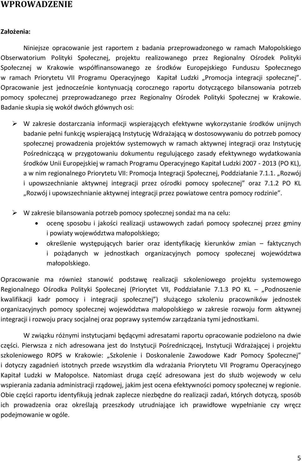 Opracowanie jest jednocześnie kontynuacją corocznego raportu dotyczącego bilansowania potrzeb pomocy społecznej przeprowadzanego przez Regionalny Ośrodek Polityki Społecznej w Krakowie.