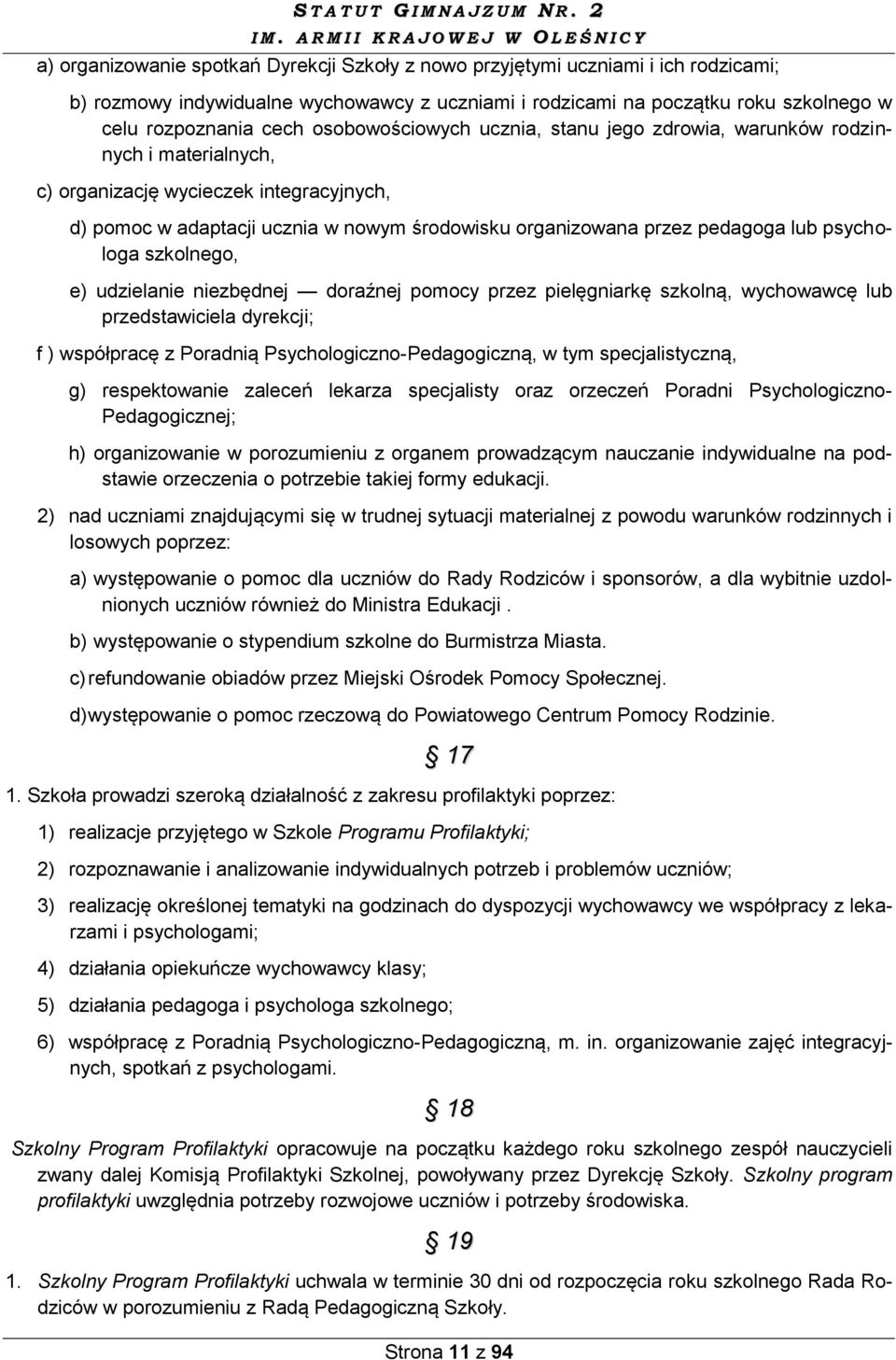 psychologa szkolnego, e) udzielanie niezbędnej doraźnej pomocy przez pielęgniarkę szkolną, wychowawcę lub przedstawiciela dyrekcji; f ) współpracę z Poradnią Psychologiczno-Pedagogiczną, w tym