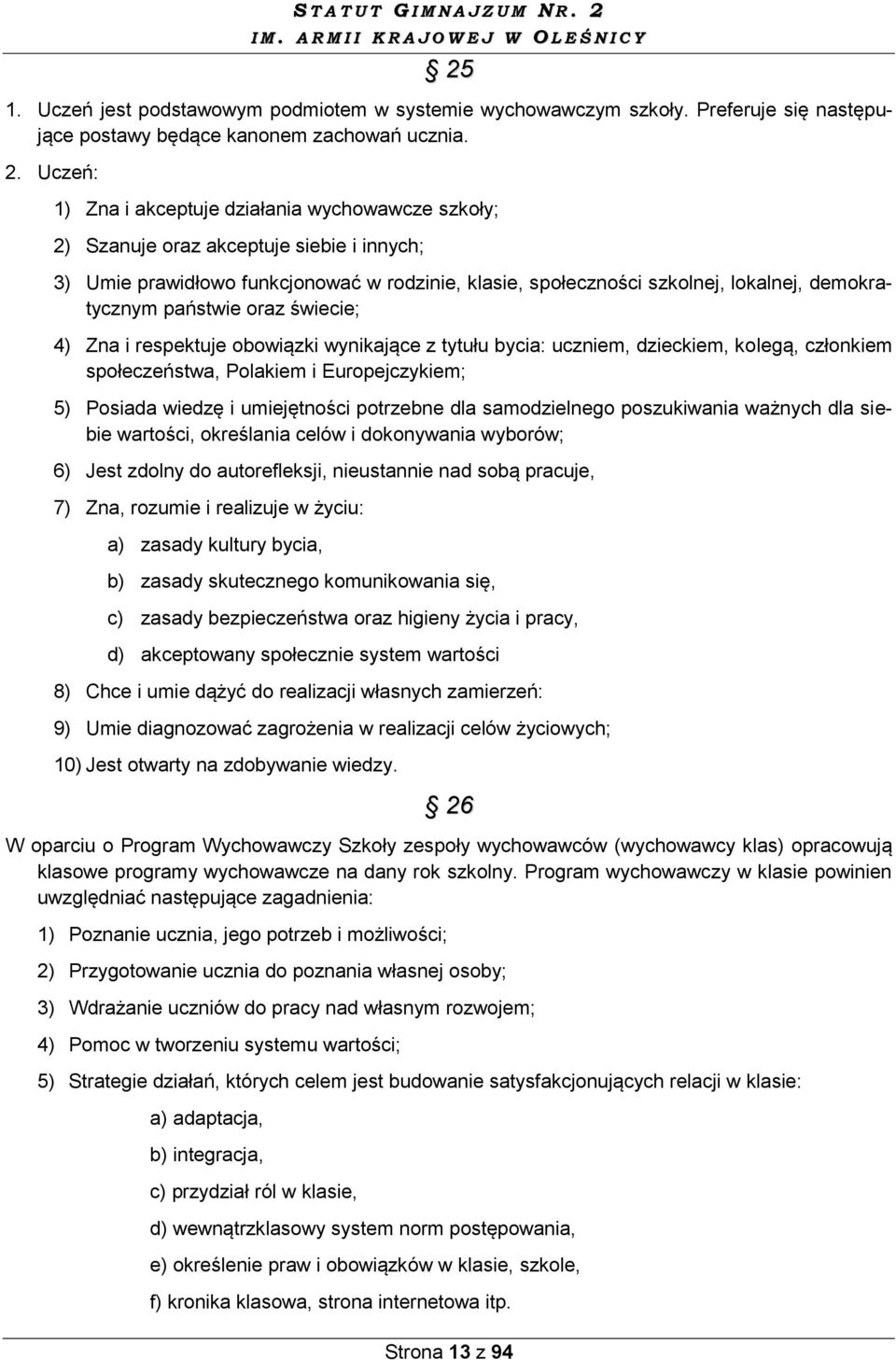 państwie oraz świecie; 4) Zna i respektuje obowiązki wynikające z tytułu bycia: uczniem, dzieckiem, kolegą, członkiem społeczeństwa, Polakiem i Europejczykiem; 5) Posiada wiedzę i umiejętności