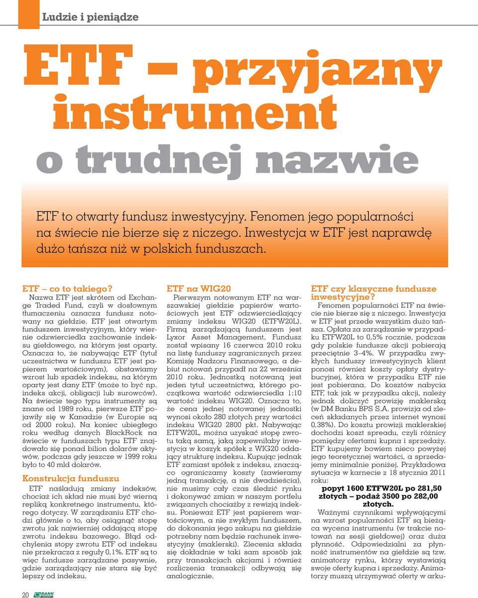 Nazwa ETF jest skrótem od Exchange Traded Fund, czyli w dosłownym tłumaczeniu oznacza fundusz notowany na giełdzie.