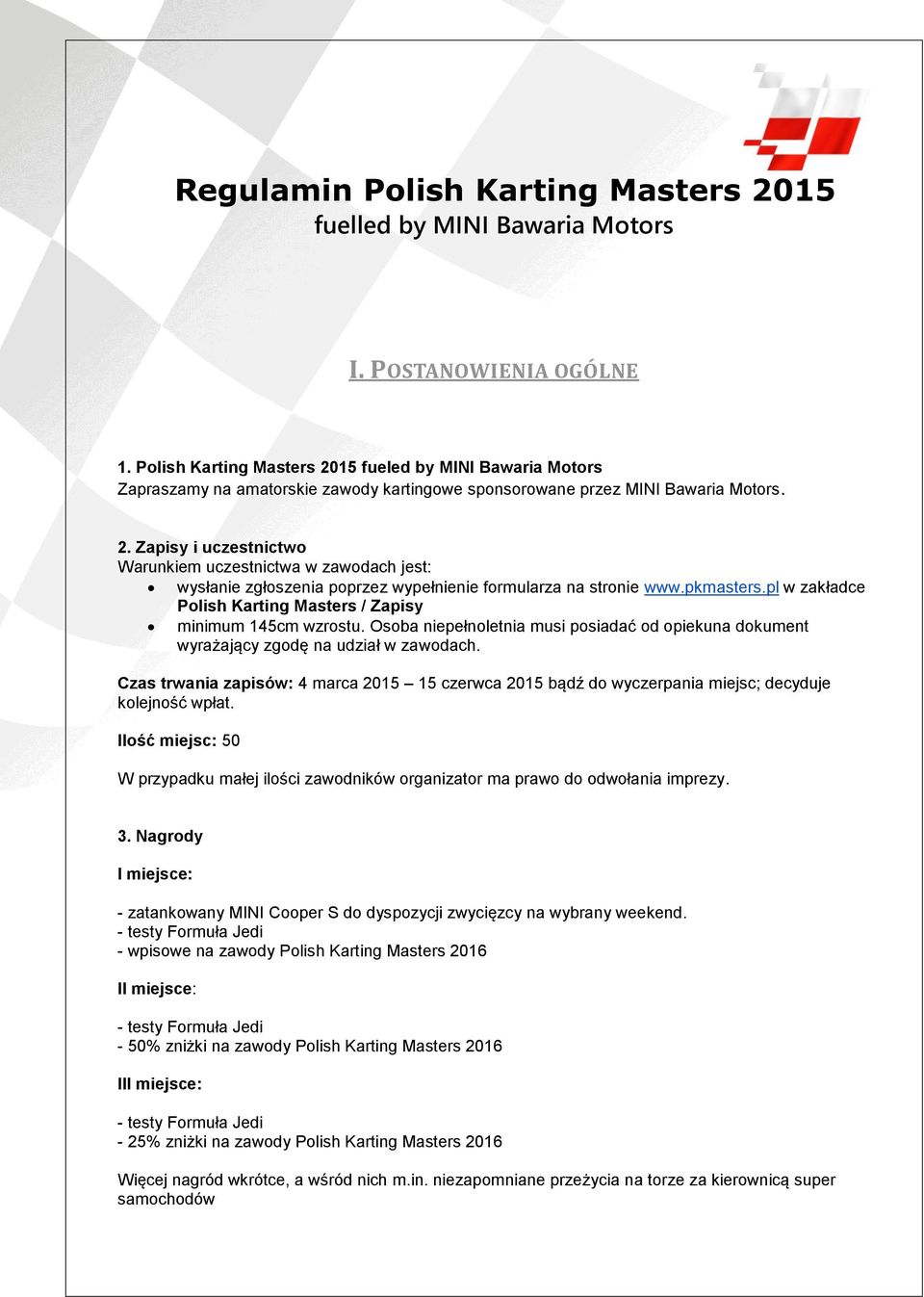 Czas trwania zapisów: 4 marca 2015 15 czerwca 2015 bądź do wyczerpania miejsc; decyduje kolejność wpłat. Ilość miejsc: 50 W przypadku małej ilości zawodników organizator ma prawo do odwołania imprezy.