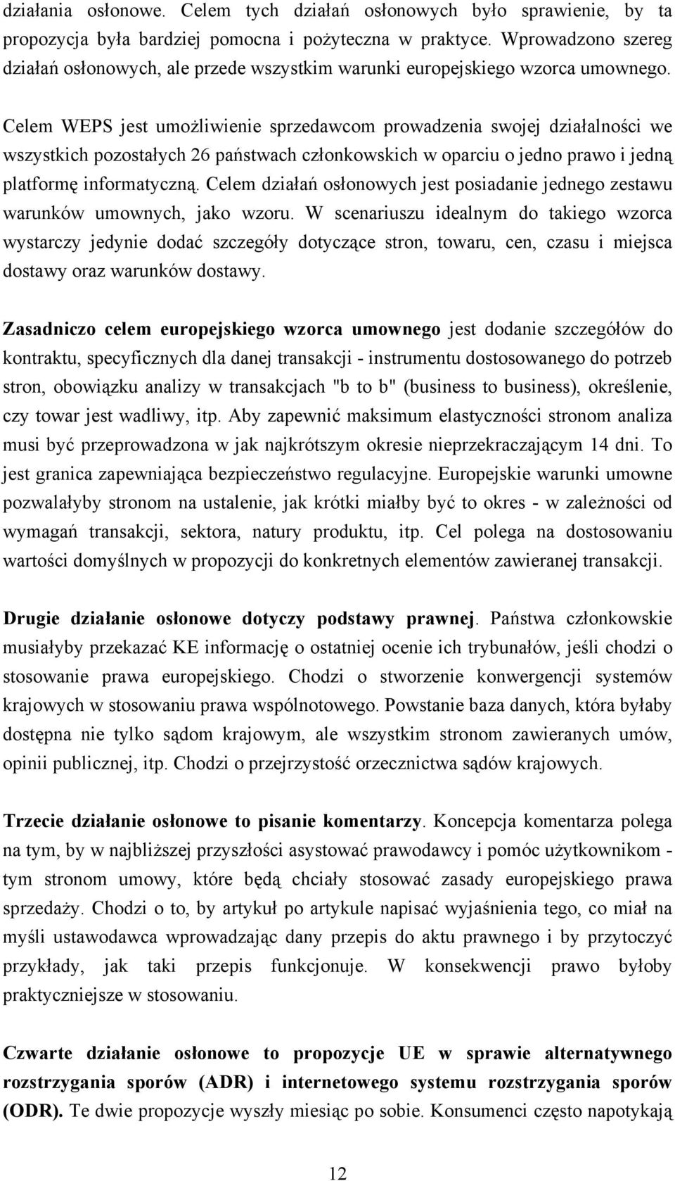 Celem WEPS jest umożliwienie sprzedawcom prowadzenia swojej działalności we wszystkich pozostałych 26 państwach członkowskich w oparciu o jedno prawo i jedną platformę informatyczną.