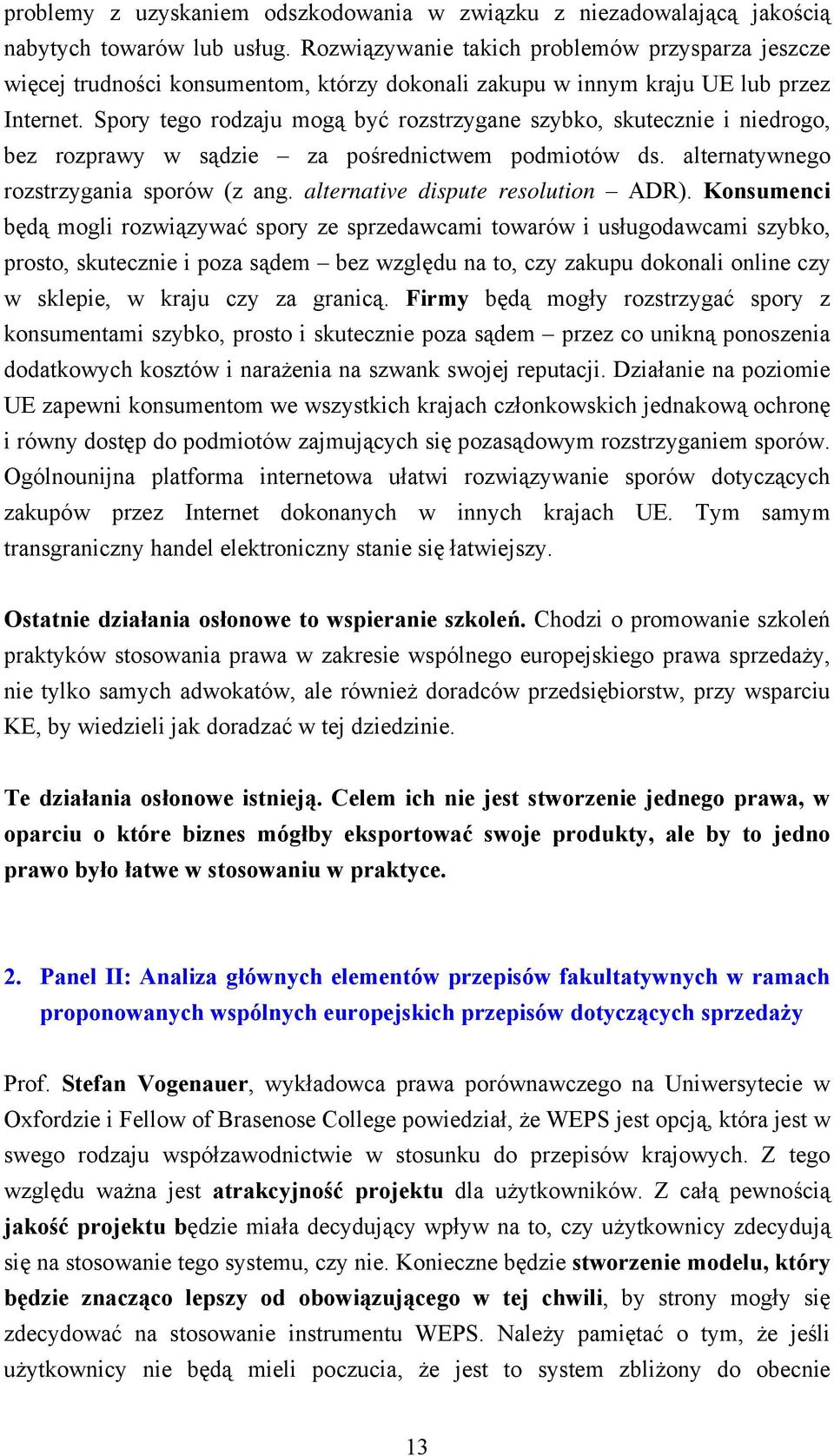 Spory tego rodzaju mogą być rozstrzygane szybko, skutecznie i niedrogo, bez rozprawy w sądzie za pośrednictwem podmiotów ds. alternatywnego rozstrzygania sporów (z ang.