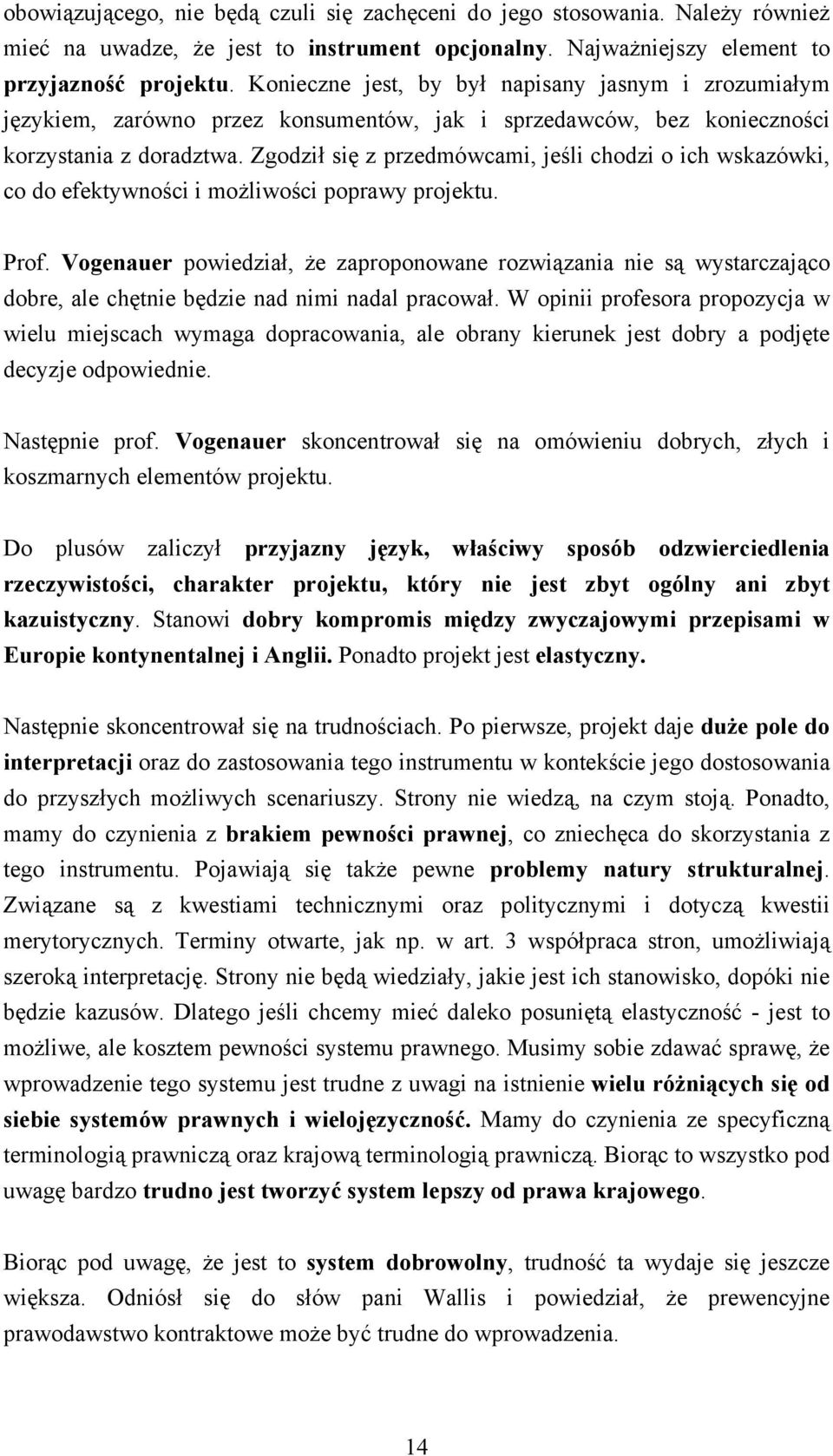 Zgodził się z przedmówcami, jeśli chodzi o ich wskazówki, co do efektywności i możliwości poprawy projektu. Prof.