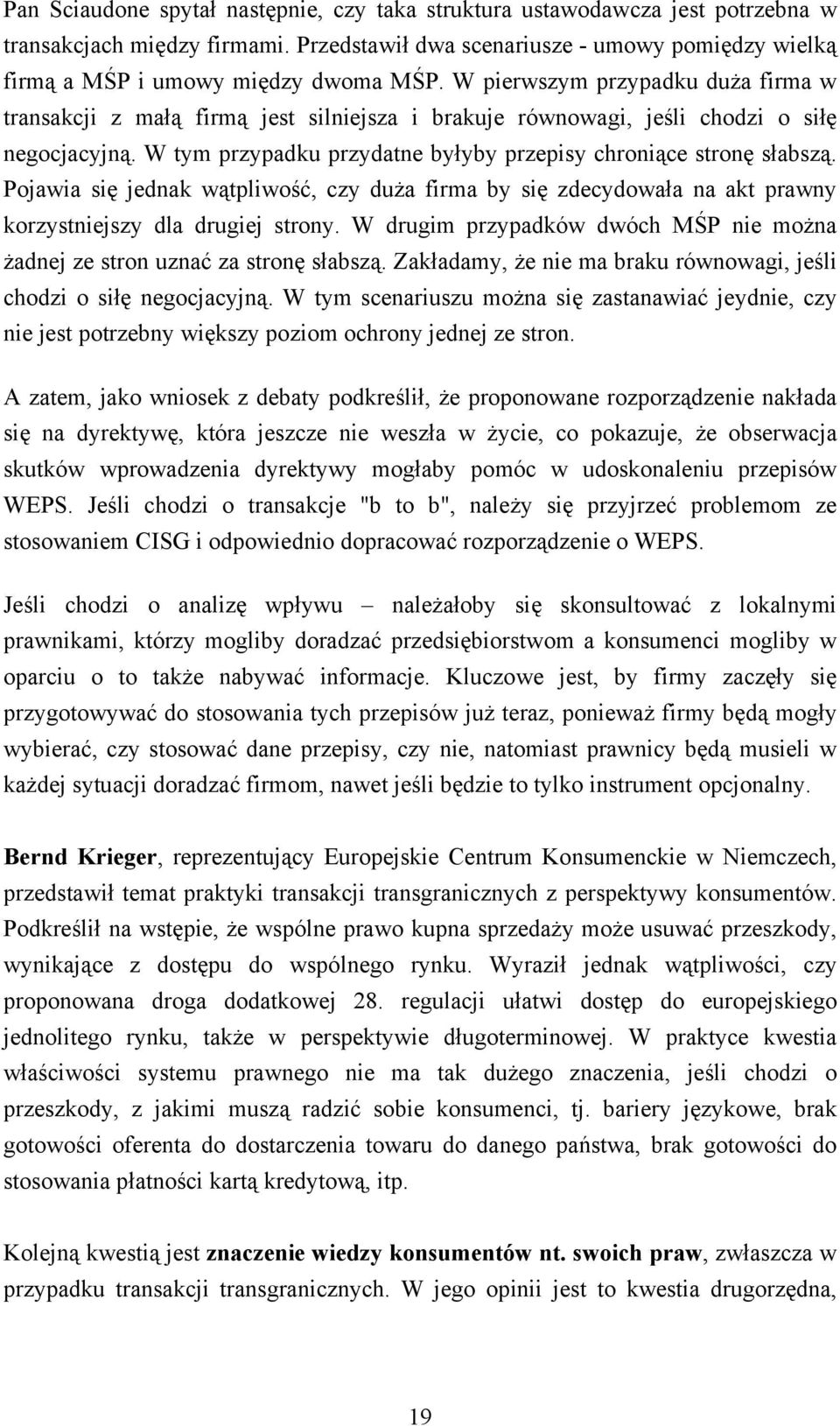 Pojawia się jednak wątpliwość, czy duża firma by się zdecydowała na akt prawny korzystniejszy dla drugiej strony. W drugim przypadków dwóch MŚP nie można żadnej ze stron uznać za stronę słabszą.