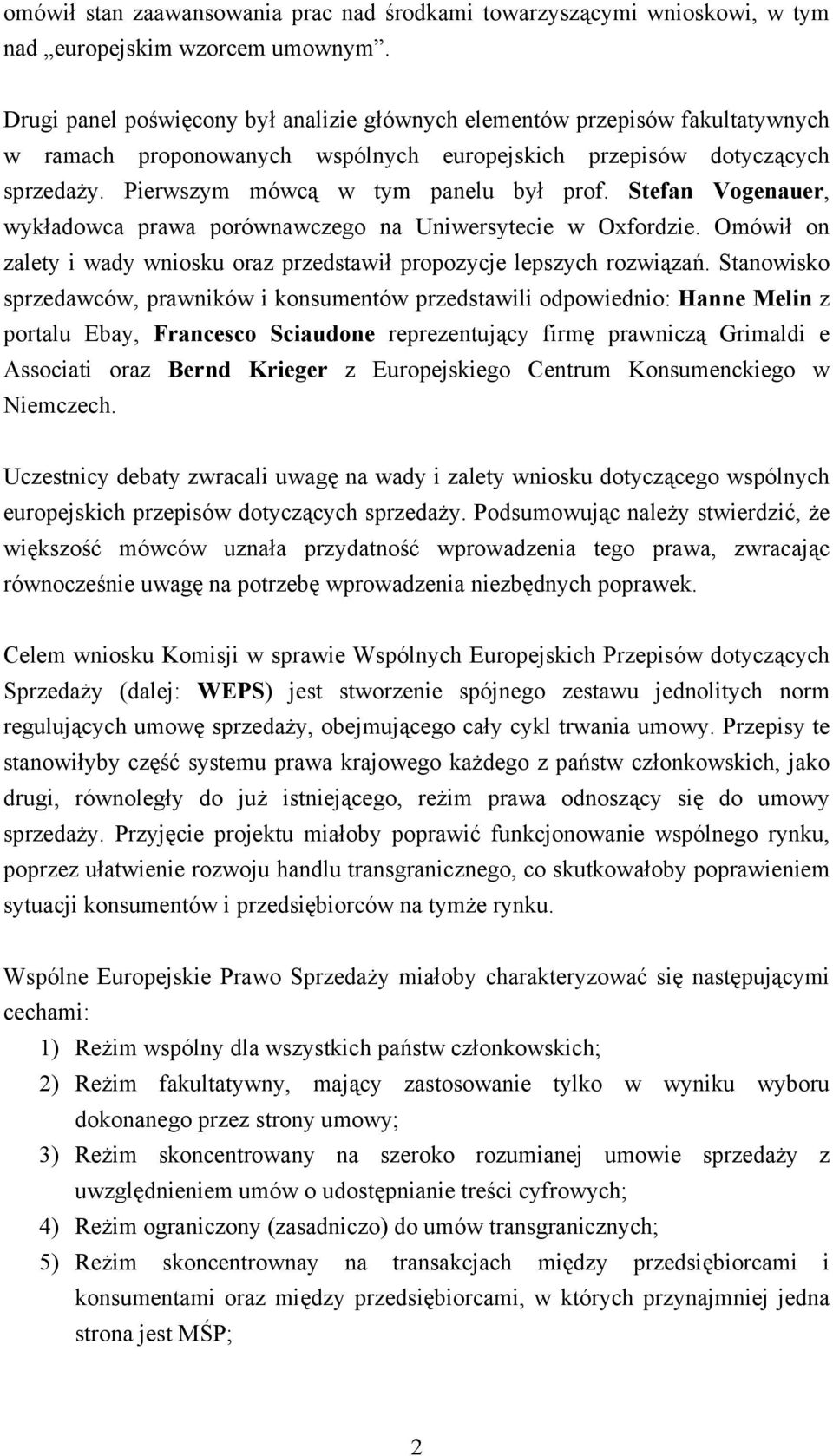 Stefan Vogenauer, wykładowca prawa porównawczego na Uniwersytecie w Oxfordzie. Omówił on zalety i wady wniosku oraz przedstawił propozycje lepszych rozwiązań.