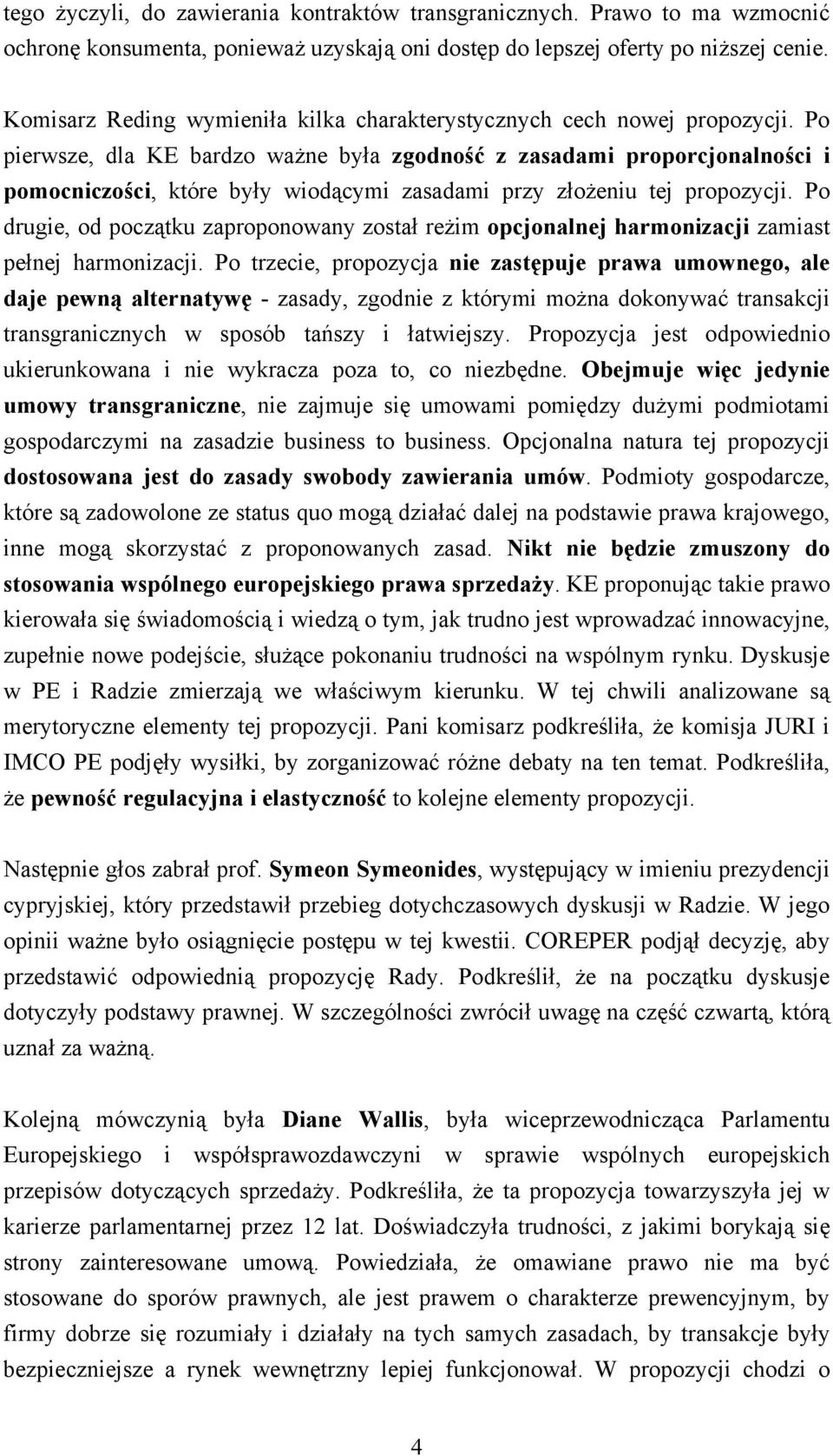 Po pierwsze, dla KE bardzo ważne była zgodność z zasadami proporcjonalności i pomocniczości, które były wiodącymi zasadami przy złożeniu tej propozycji.