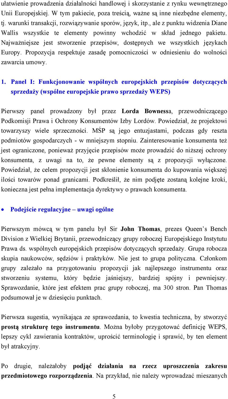 Najważniejsze jest stworzenie przepisów, dostępnych we wszystkich językach Europy. Propozycja respektuje zasadę pomocniczości w odniesieniu do wolności zawarcia umowy. 1.