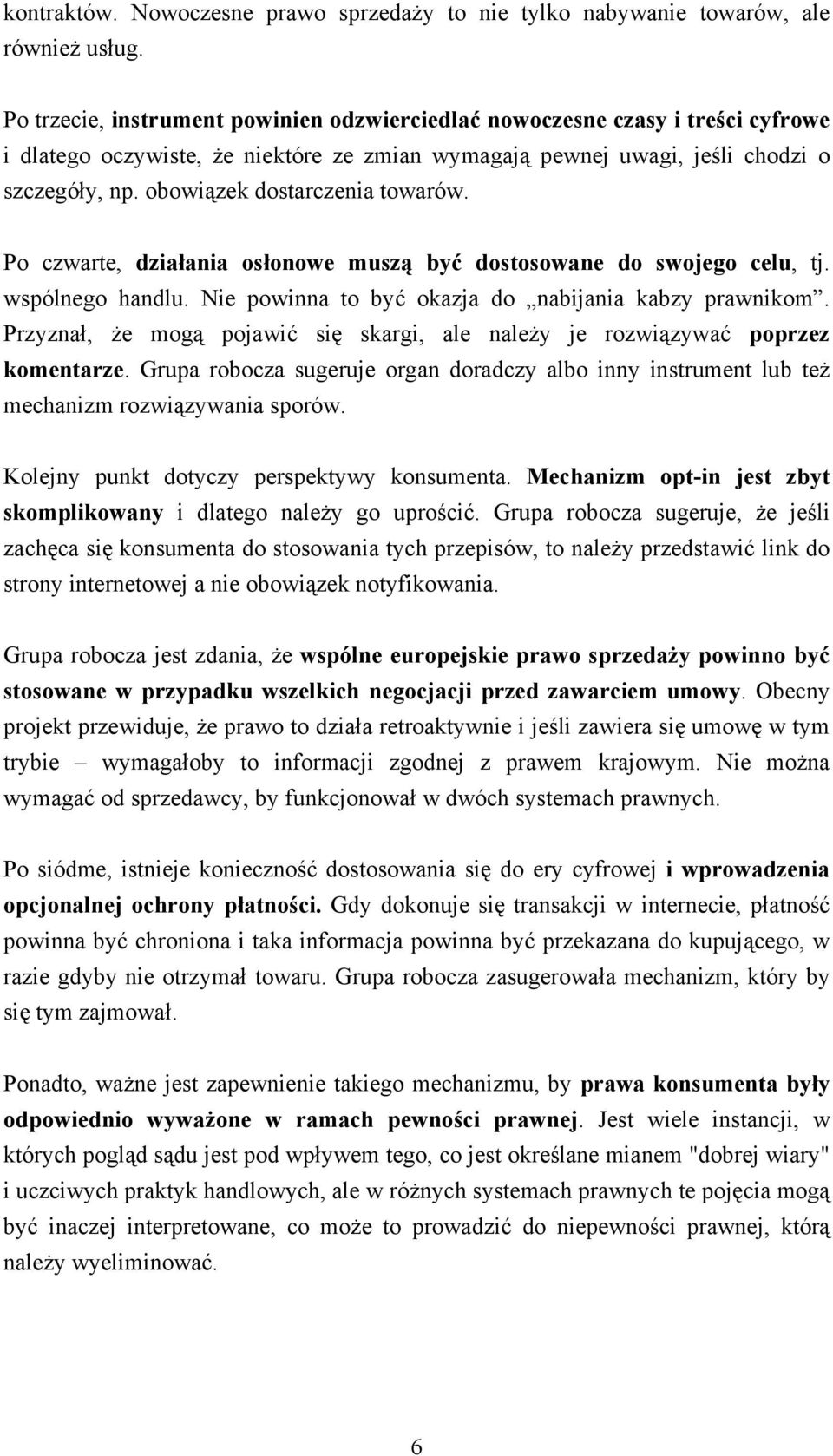 obowiązek dostarczenia towarów. Po czwarte, działania osłonowe muszą być dostosowane do swojego celu, tj. wspólnego handlu. Nie powinna to być okazja do nabijania kabzy prawnikom.