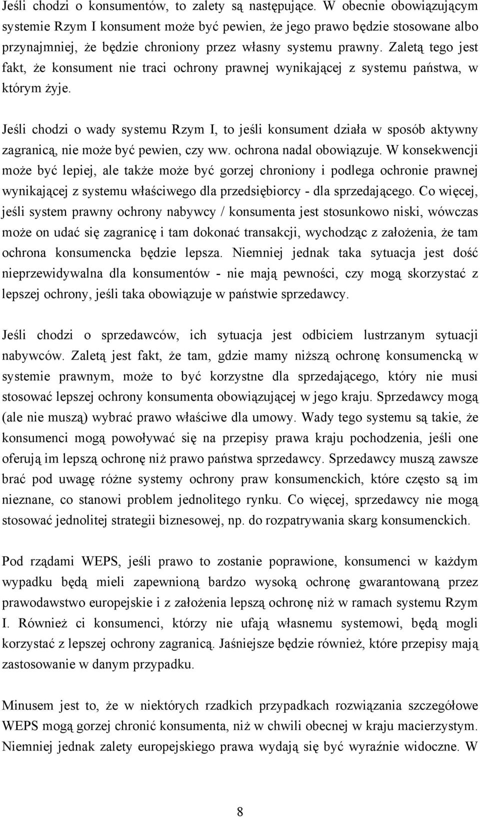 Zaletą tego jest fakt, że konsument nie traci ochrony prawnej wynikającej z systemu państwa, w którym żyje.