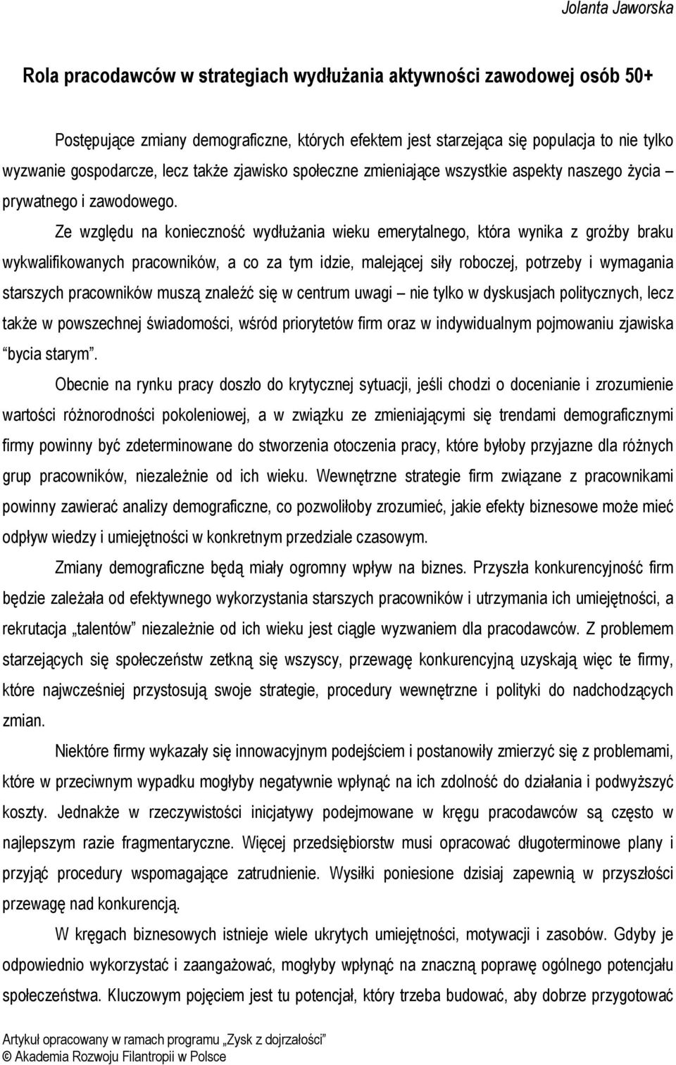 Ze względu na konieczność wydłużania wieku emerytalnego, która wynika z groźby braku wykwalifikowanych pracowników, a co za tym idzie, malejącej siły roboczej, potrzeby i wymagania starszych