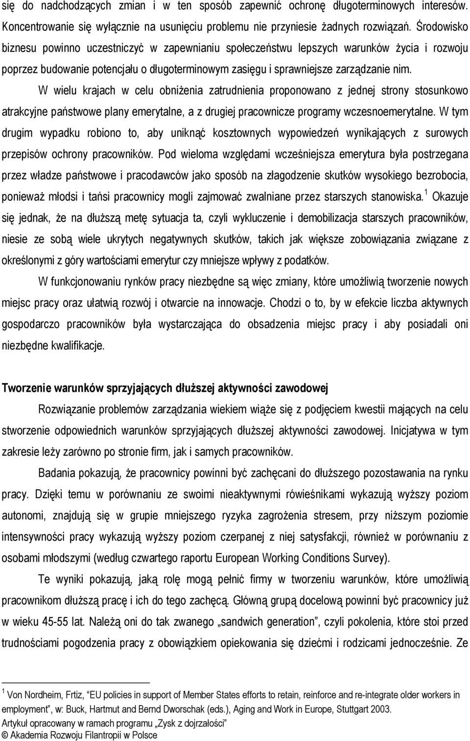 W wielu krajach w celu obniżenia zatrudnienia proponowano z jednej strony stosunkowo atrakcyjne państwowe plany emerytalne, a z drugiej pracownicze programy wczesnoemerytalne.