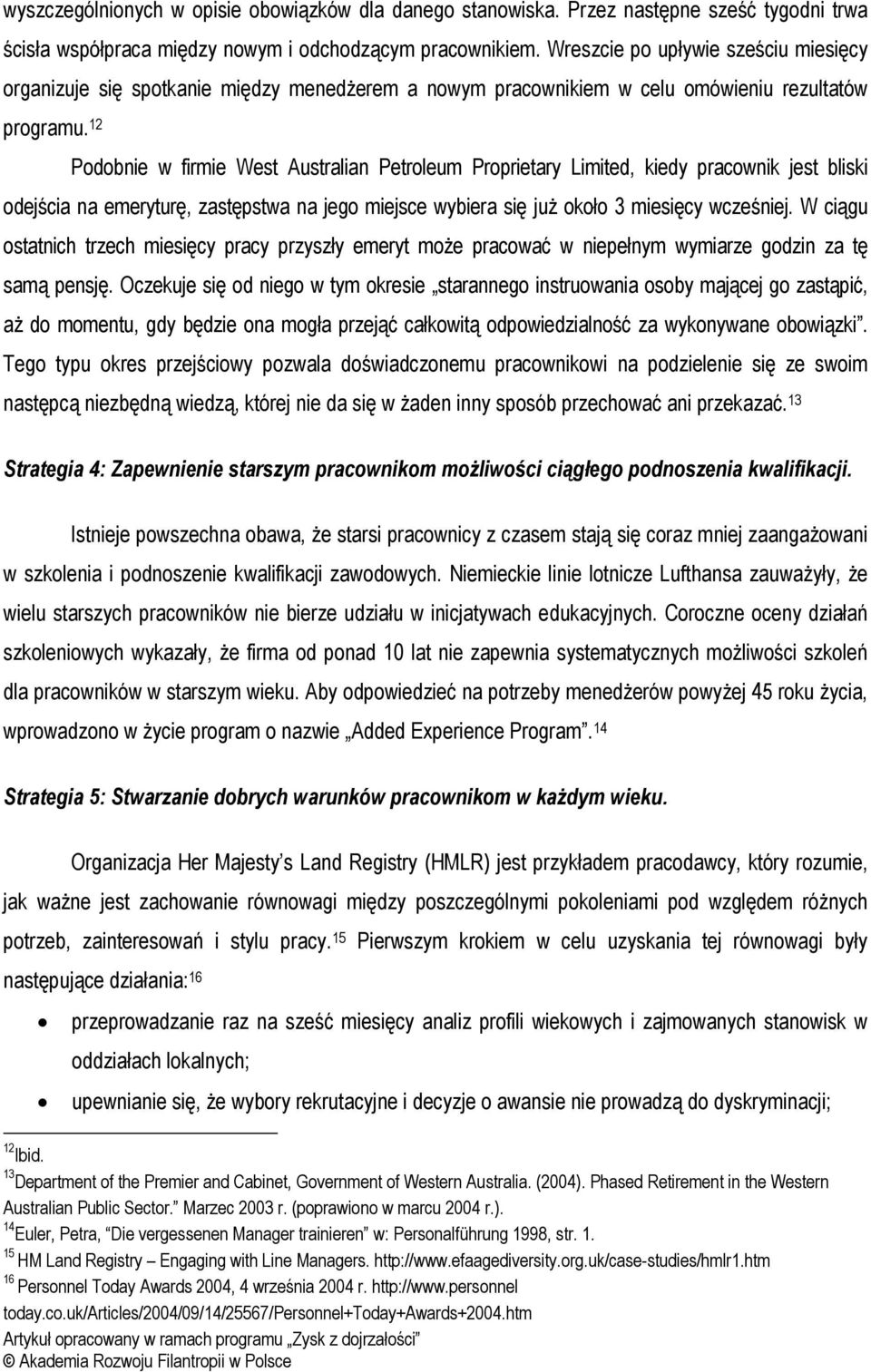 12 Podobnie w firmie West Australian Petroleum Proprietary Limited, kiedy pracownik jest bliski odejścia na emeryturę, zastępstwa na jego miejsce wybiera się już około 3 miesięcy wcześniej.